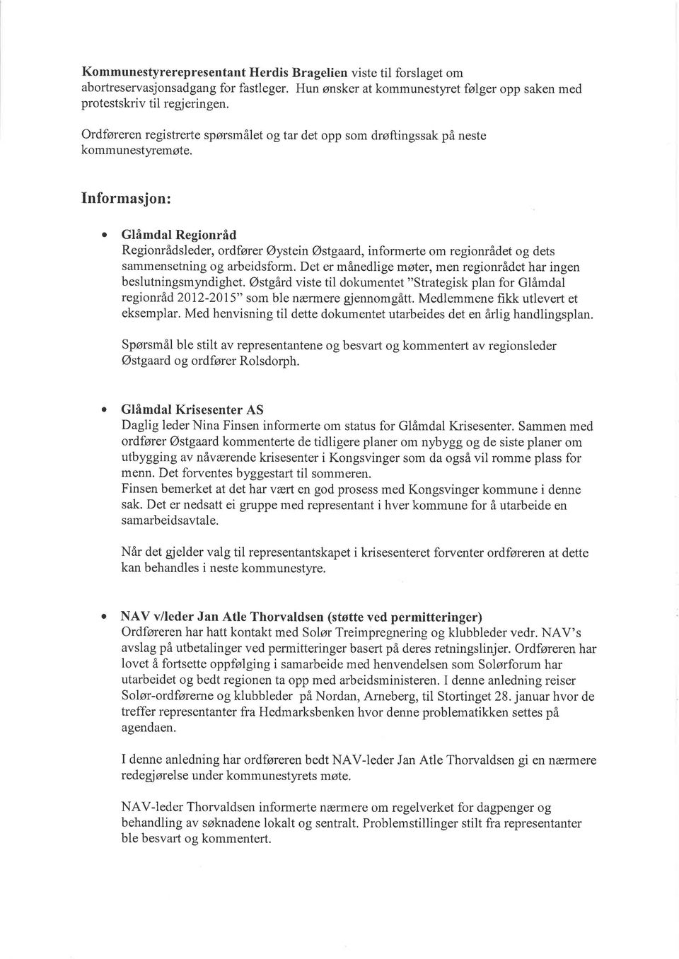 Informasjon: a Glåmdal Regionråd Regionrådsleder, ordfører Øystein Østgaard, informerte om regionrådet og dets sammensetning og arbeidsform.