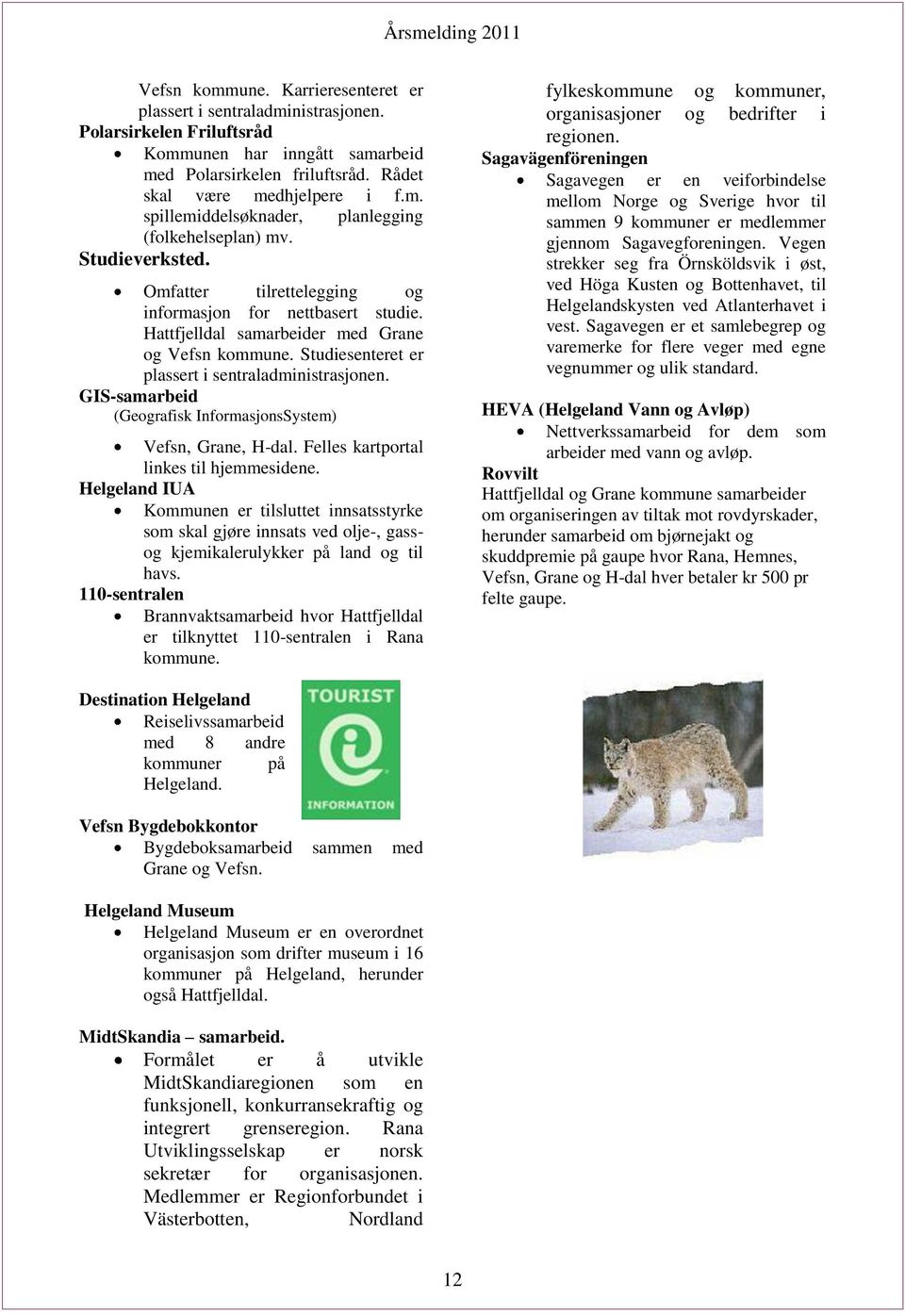 GIS-samarbeid (Geografisk InformasjonsSystem) Vefsn, Grane, H-dal. Felles kartportal linkes til hjemmesidene.