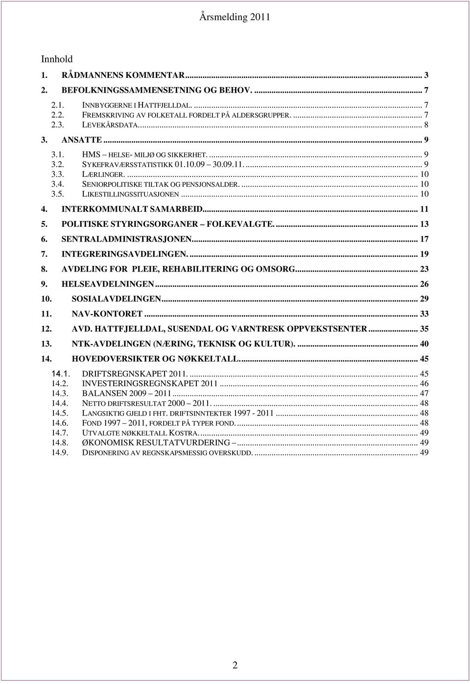 LIKESTILLINGSSITUASJONEN... 10 4. INTERKOMMUNALT SAMARBEID... 11 5. POLITISKE STYRINGSORGANER FOLKEVALGTE.... 13 6. SENTRALADMINISTRASJONEN... 17 7. INTEGRERINGSAVDELINGEN.... 19 8.