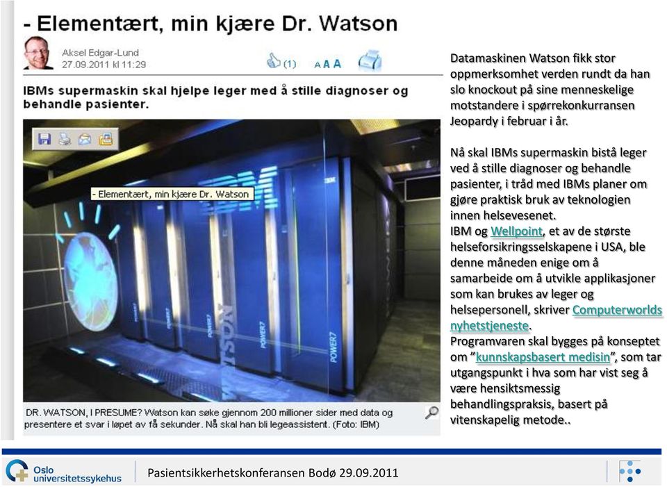 IBM og Wellpoint, et av de største helseforsikringsselskapene i USA, ble denne måneden enige om å samarbeide om å utvikle applikasjoner som kan brukes av leger og helsepersonell,