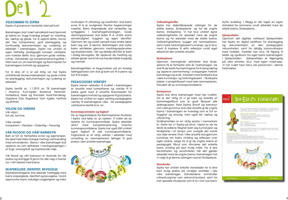 Espira har utviklet et eget, helhetlig, pedagogisk konsept, LekEspira, som ivaretar dette, bl.a. gjennom gode verktøy, rutiner, standarder og kompetansehevingstiltak i tråd med Lov om barnehager og Rammeplan for barnehagens innhold og oppgaver.
