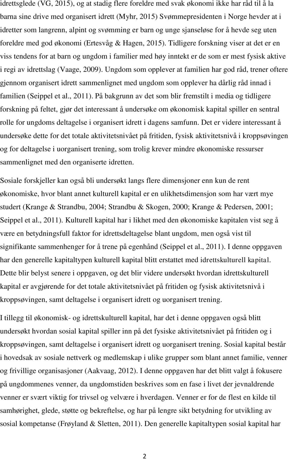 Tidligere forskning viser at det er en viss tendens for at barn og ungdom i familier med høy inntekt er de som er mest fysisk aktive i regi av idrettslag (Vaage, 2009).