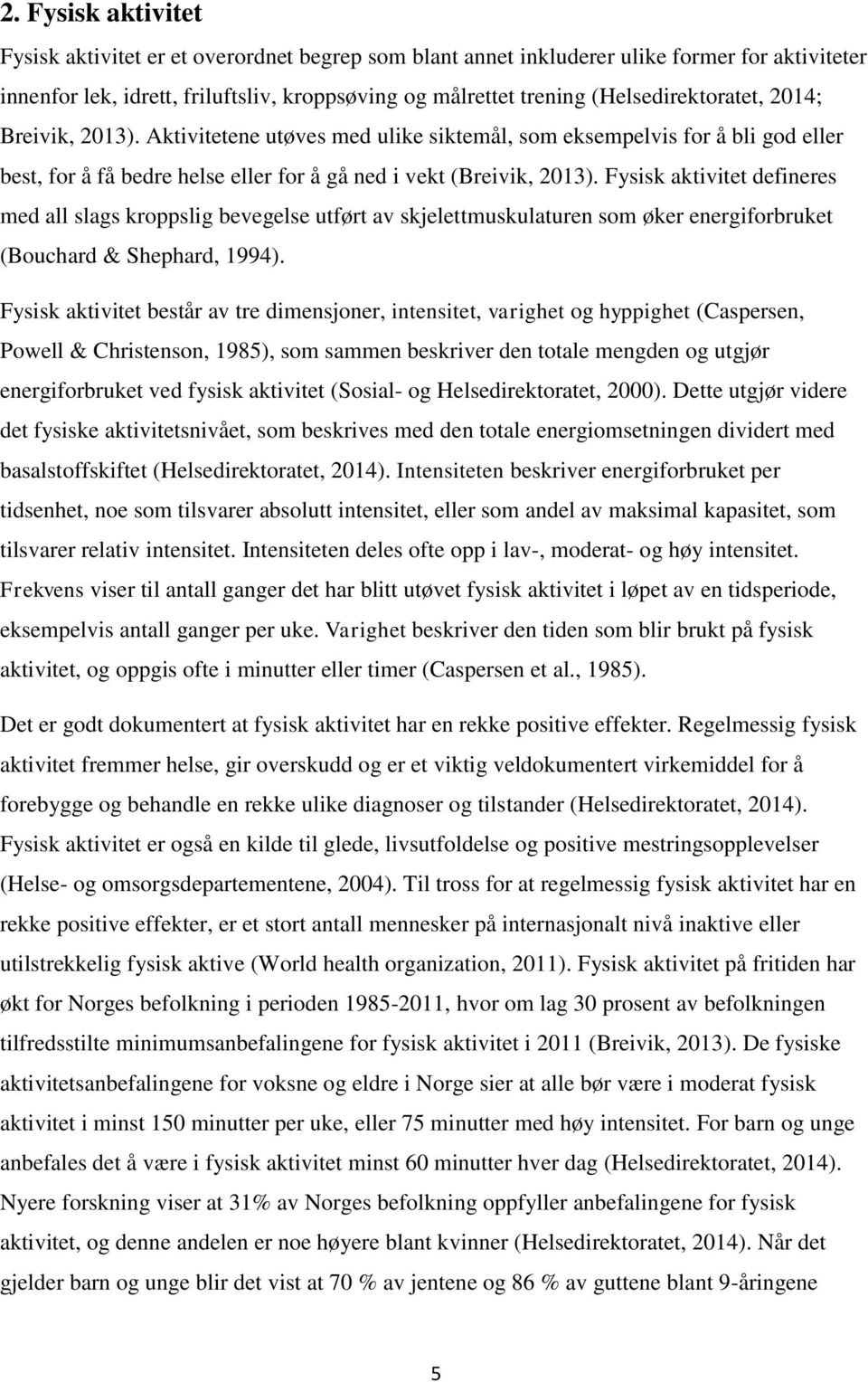 Fysisk aktivitet defineres med all slags kroppslig bevegelse utført av skjelettmuskulaturen som øker energiforbruket (Bouchard & Shephard, 1994).