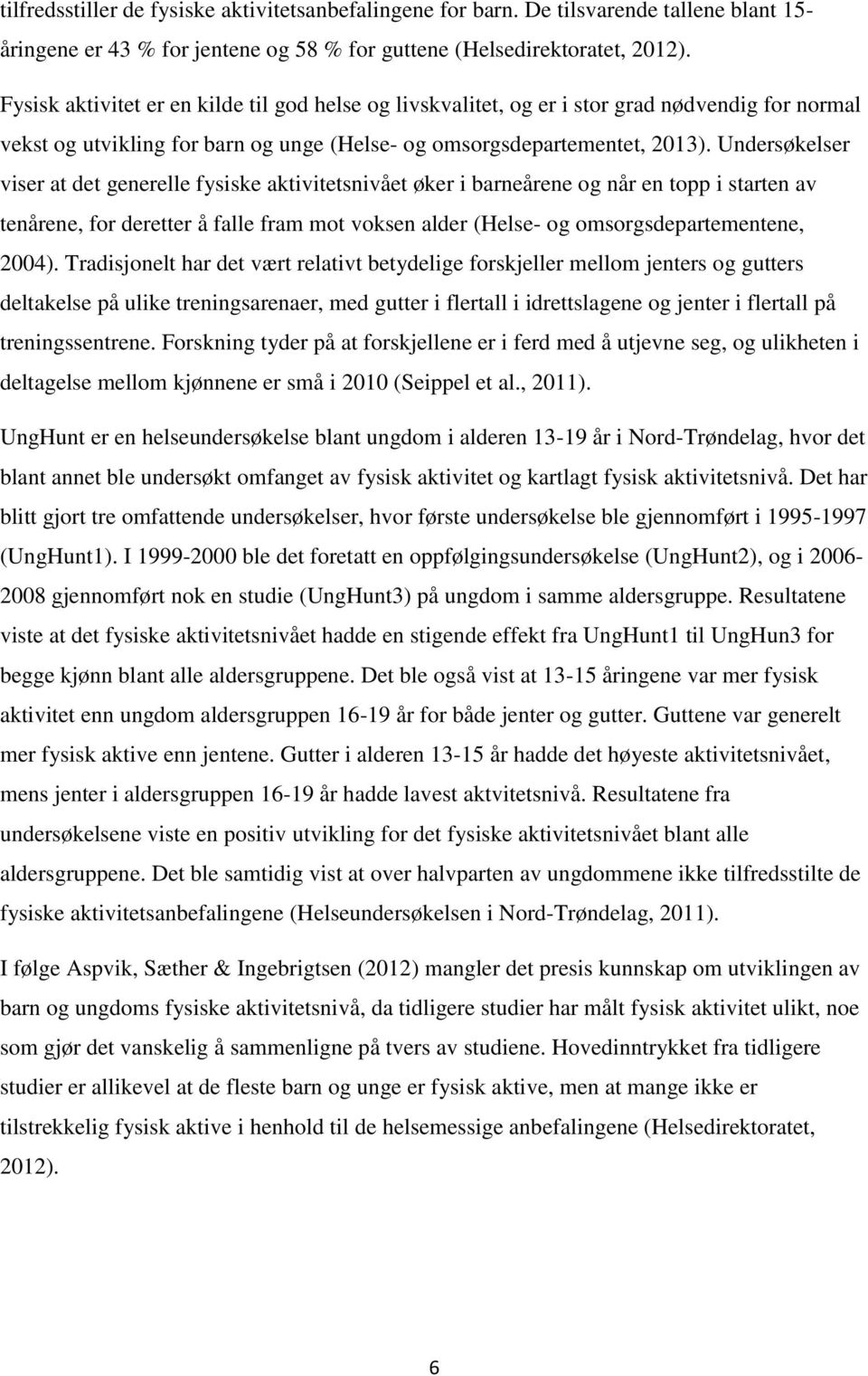 Undersøkelser viser at det generelle fysiske aktivitetsnivået øker i barneårene og når en topp i starten av tenårene, for deretter å falle fram mot voksen alder (Helse- og omsorgsdepartementene,