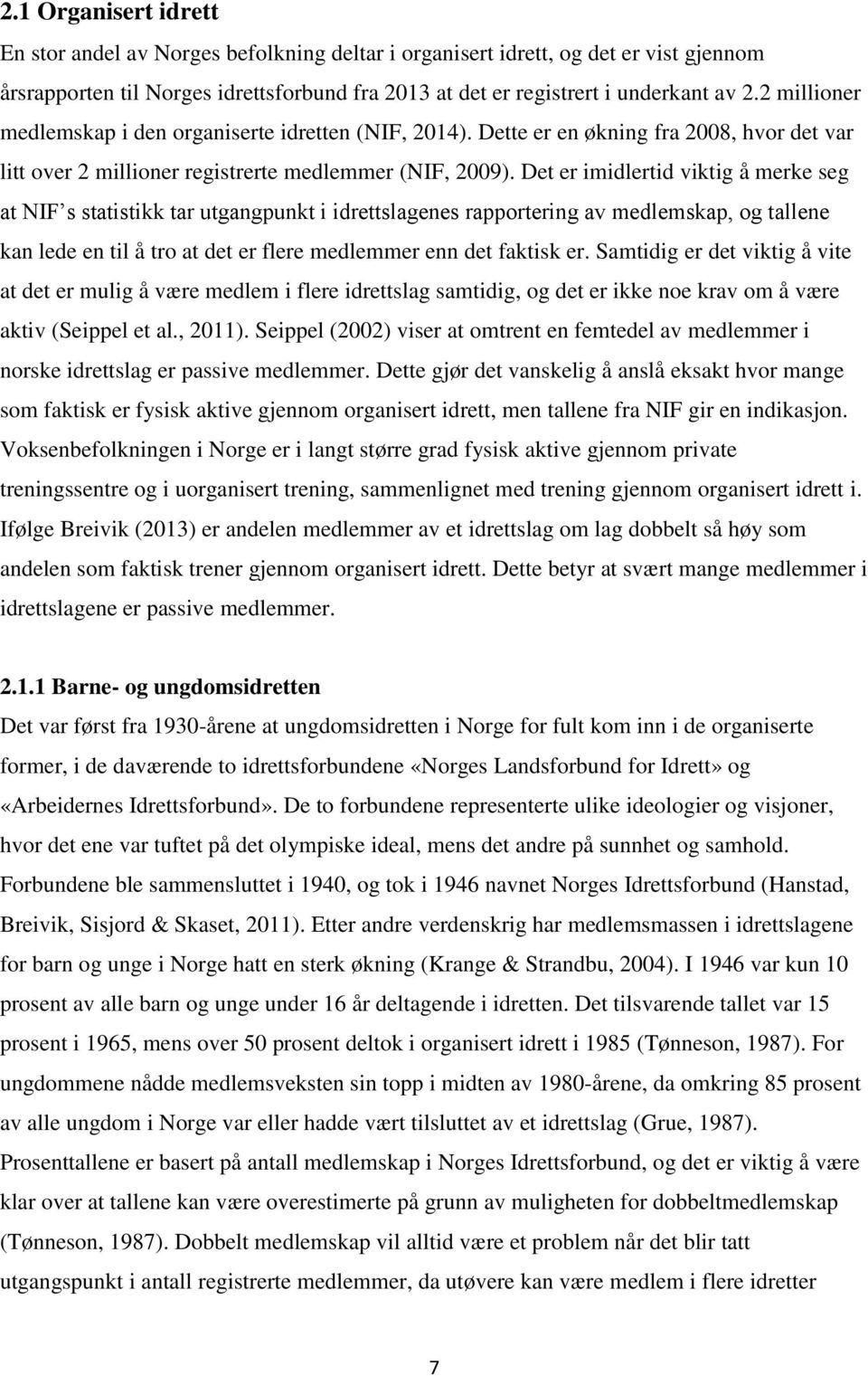 Det er imidlertid viktig å merke seg at NIF s statistikk tar utgangpunkt i idrettslagenes rapportering av medlemskap, og tallene kan lede en til å tro at det er flere medlemmer enn det faktisk er.