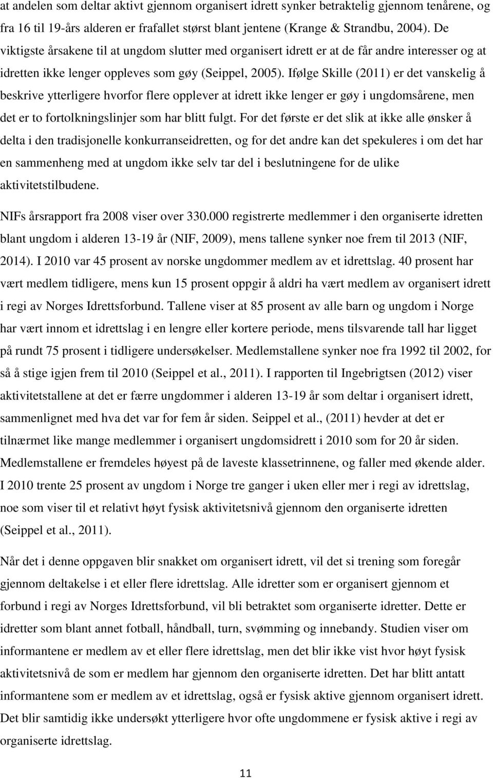 Ifølge Skille (2011) er det vanskelig å beskrive ytterligere hvorfor flere opplever at idrett ikke lenger er gøy i ungdomsårene, men det er to fortolkningslinjer som har blitt fulgt.