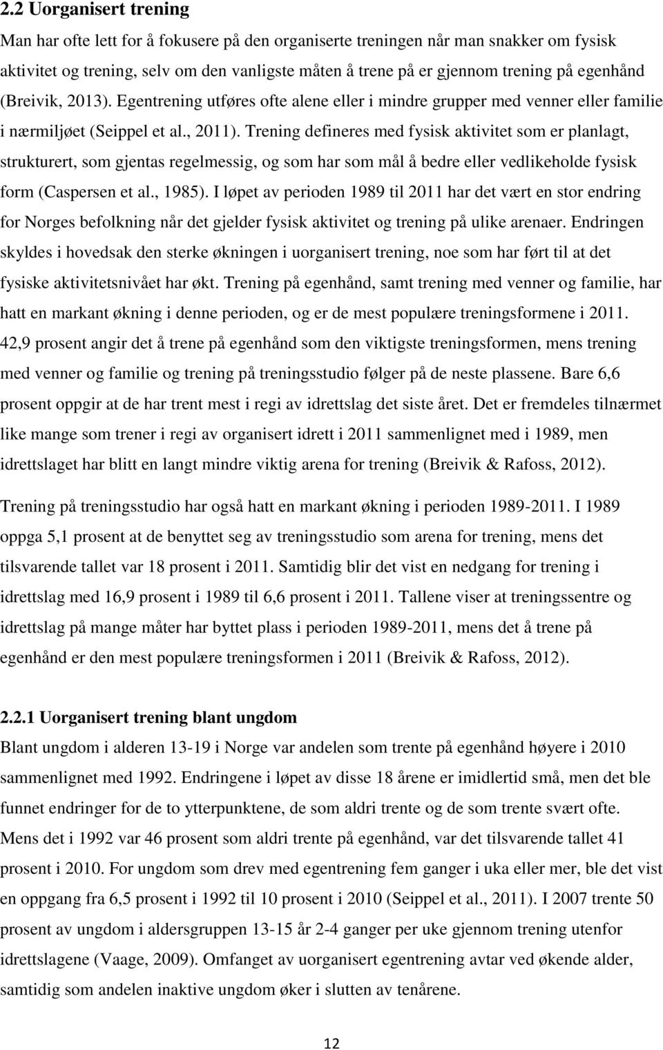 Trening defineres med fysisk aktivitet som er planlagt, strukturert, som gjentas regelmessig, og som har som mål å bedre eller vedlikeholde fysisk form (Caspersen et al., 1985).