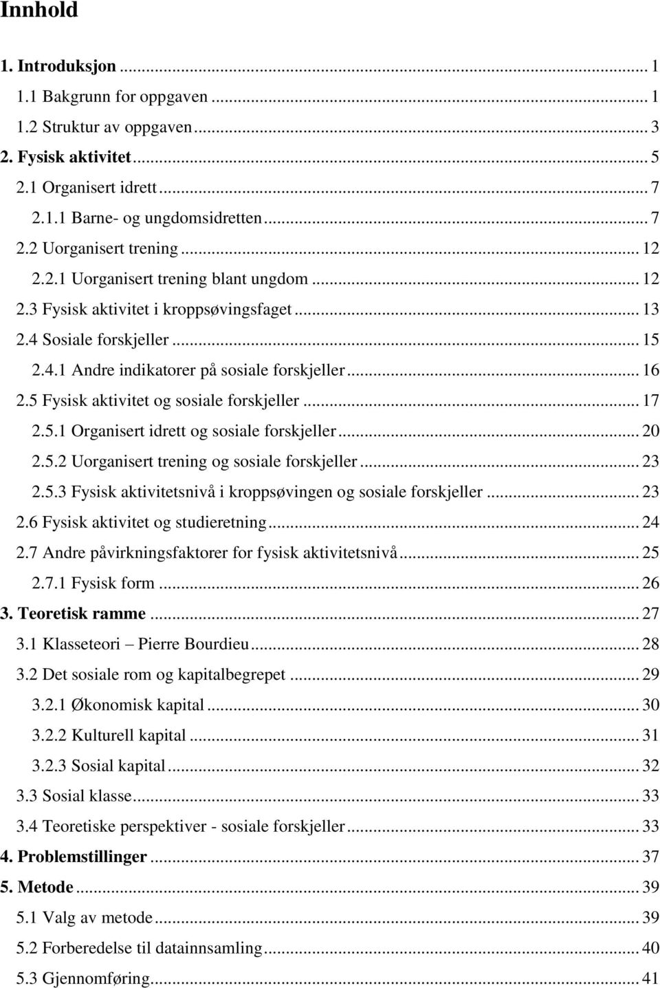 5 Fysisk aktivitet og sosiale forskjeller... 17 2.5.1 Organisert idrett og sosiale forskjeller... 20 2.5.2 Uorganisert trening og sosiale forskjeller... 23 2.5.3 Fysisk aktivitetsnivå i kroppsøvingen og sosiale forskjeller.