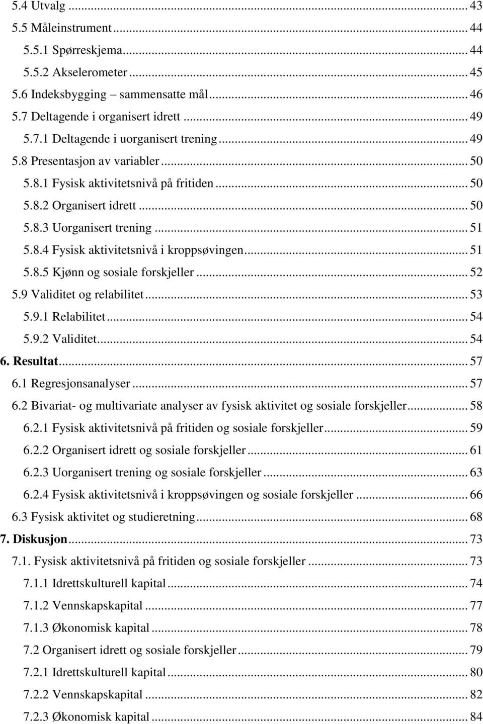 .. 52 5.9 Validitet og relabilitet... 53 5.9.1 Relabilitet... 54 5.9.2 Validitet... 54 6. Resultat... 57 6.1 Regresjonsanalyser... 57 6.2 Bivariat- og multivariate analyser av fysisk aktivitet og sosiale forskjeller.