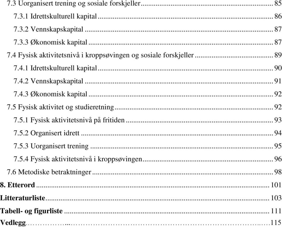 .. 91 7.4.3 Økonomisk kapital... 92 7.5 Fysisk aktivitet og studieretning... 92 7.5.1 Fysisk aktivitetsnivå på fritiden... 93 7.5.2 Organisert idrett... 94 7.5.3 Uorganisert trening.