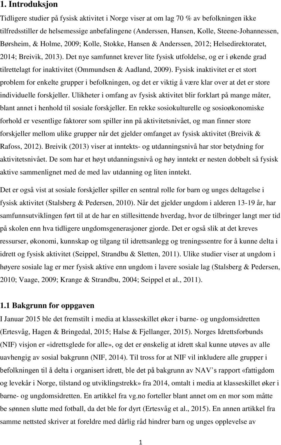 Det nye samfunnet krever lite fysisk utfoldelse, og er i økende grad tilrettelagt for inaktivitet (Ommundsen & Aadland, 2009).