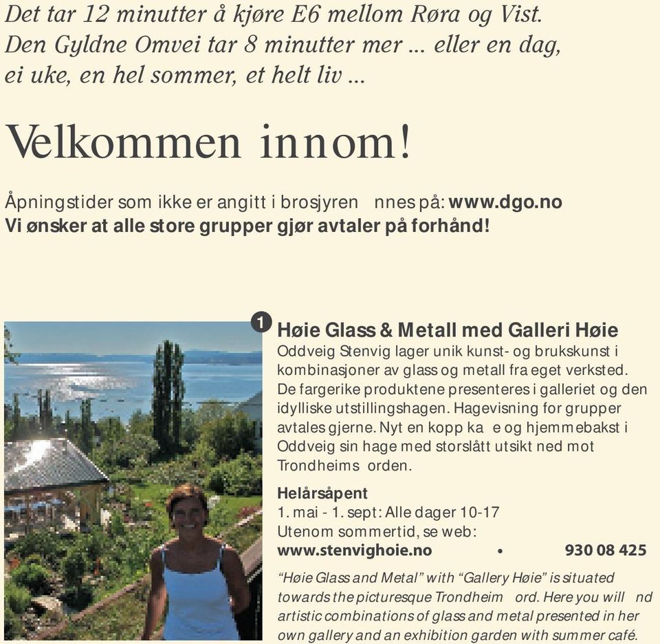 1 Høie Glass & Metall med Galleri Høie Oddveig Stenvig lager unik kunst- og brukskunst i kombinasjoner av glass og metall fra eget verksted.