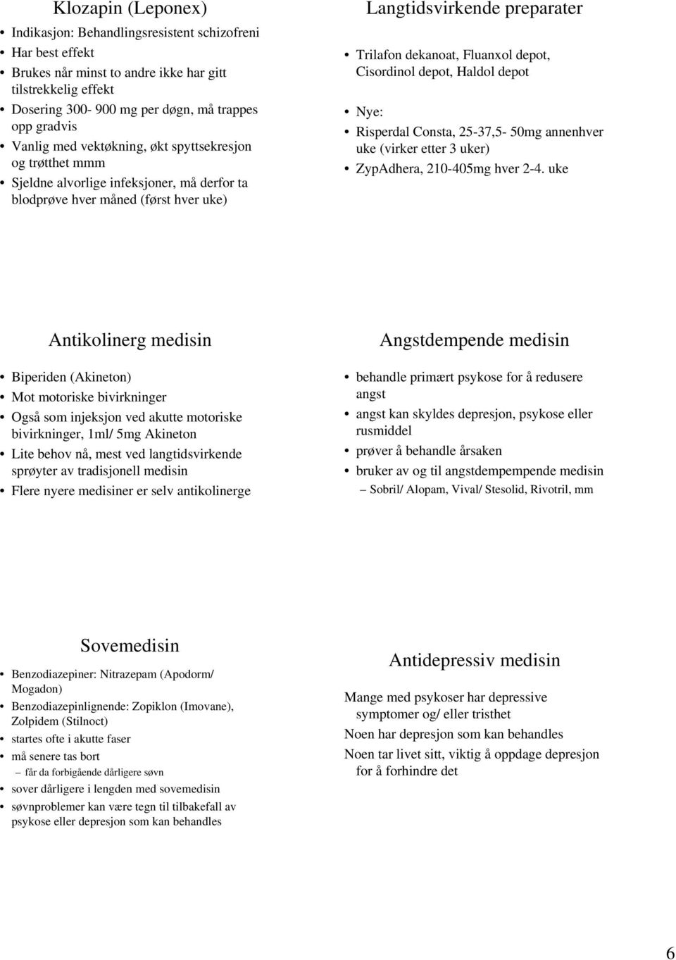 depot, Cisordinol depot, Haldol depot Nye: Risperdal Consta, 25-37,5-50mg annenhver uke (virker etter 3 uker) ZypAdhera, 210-405mg hver 2-4.