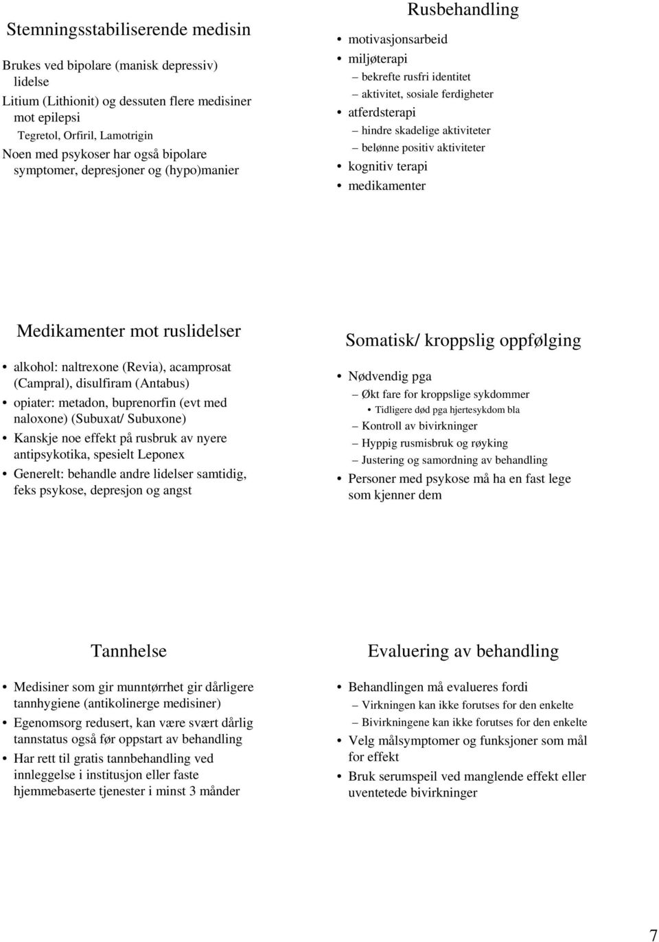 positiv aktiviteter kognitiv terapi medikamenter Medikamenter mot ruslidelser alkohol: naltrexone (Revia), acamprosat (Campral), disulfiram (Antabus) opiater: metadon, buprenorfin (evt med naloxone)