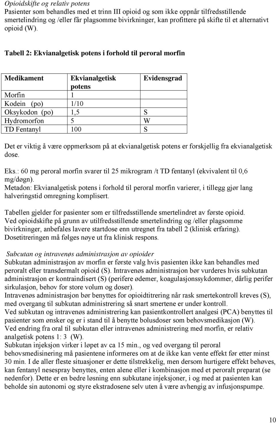 Tabell 2: Ekvianalgetisk potens i forhold til peroral morfin Medikament Ekvianalgetisk Evidensgrad potens Morfin 1 Kodein (po) 1/10 Oksykodon (po) 1,5 S Hydromorfon 5 W TD Fentanyl 100 S Det er