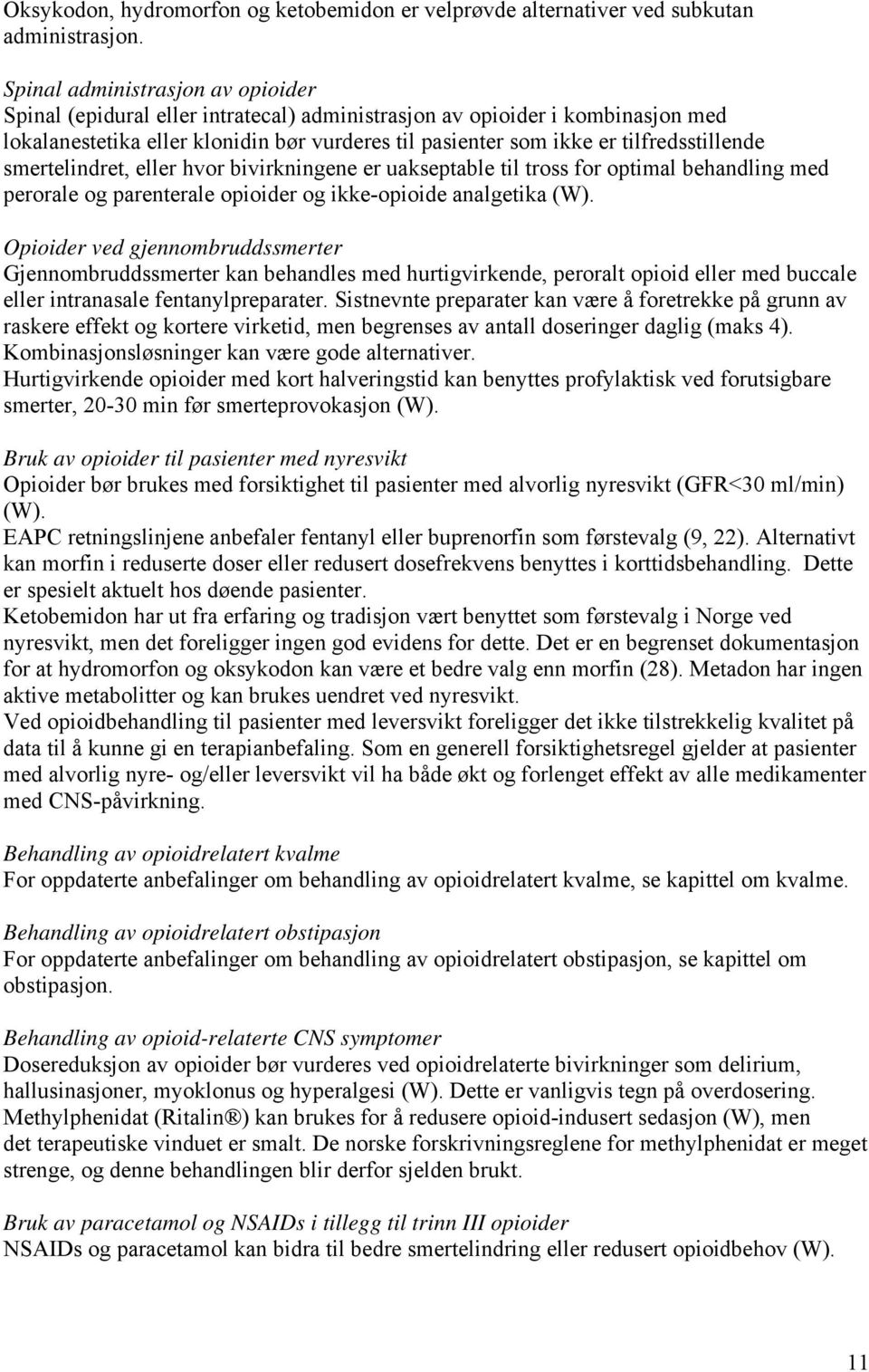 tilfredsstillende smertelindret, eller hvor bivirkningene er uakseptable til tross for optimal behandling med perorale og parenterale opioider og ikke-opioide analgetika (W).