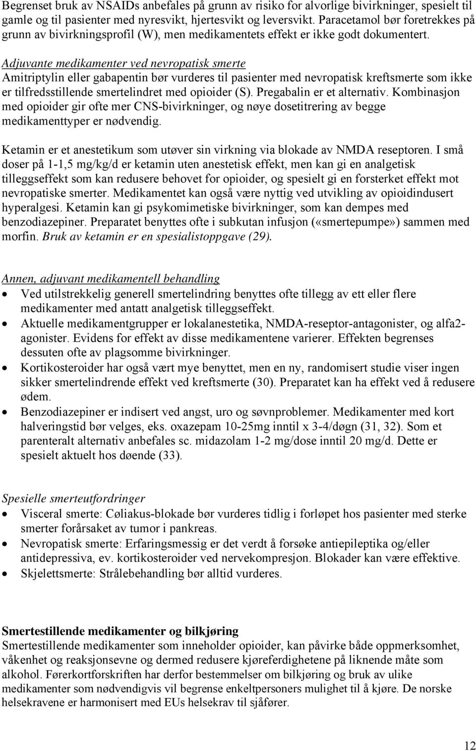 Adjuvante medikamenter ved nevropatisk smerte Amitriptylin eller gabapentin bør vurderes til pasienter med nevropatisk kreftsmerte som ikke er tilfredsstillende smertelindret med opioider (S).