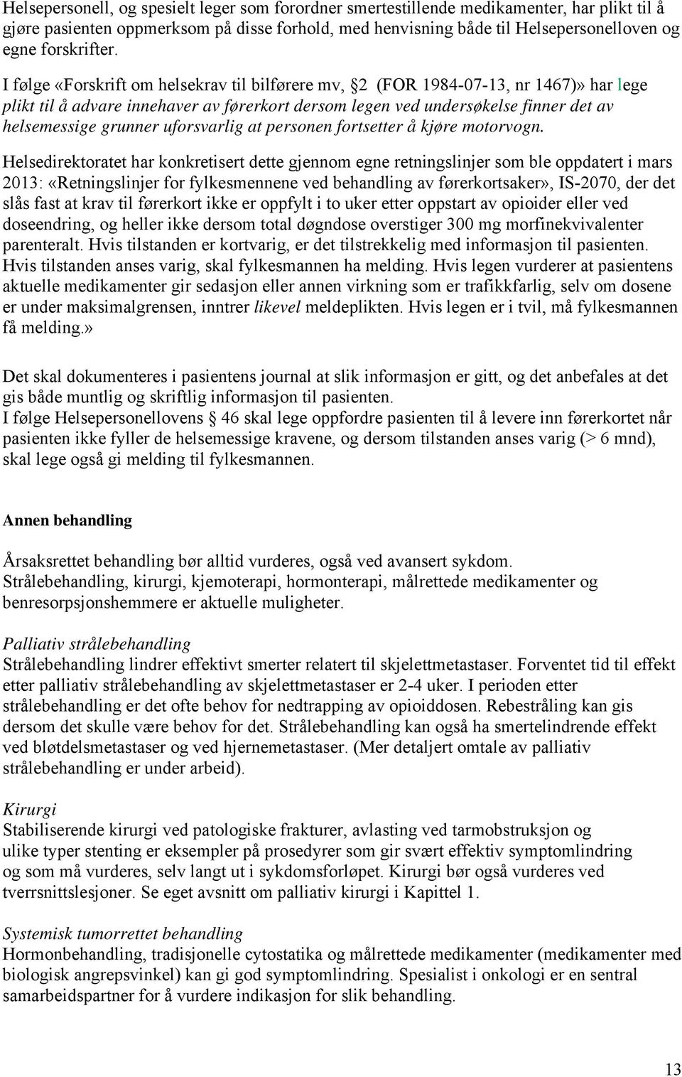 I følge «Forskrift om helsekrav til bilførere mv, 2 (FOR 1984-07-13, nr 1467)» har lege plikt til å advare innehaver av førerkort dersom legen ved undersøkelse finner det av helsemessige grunner