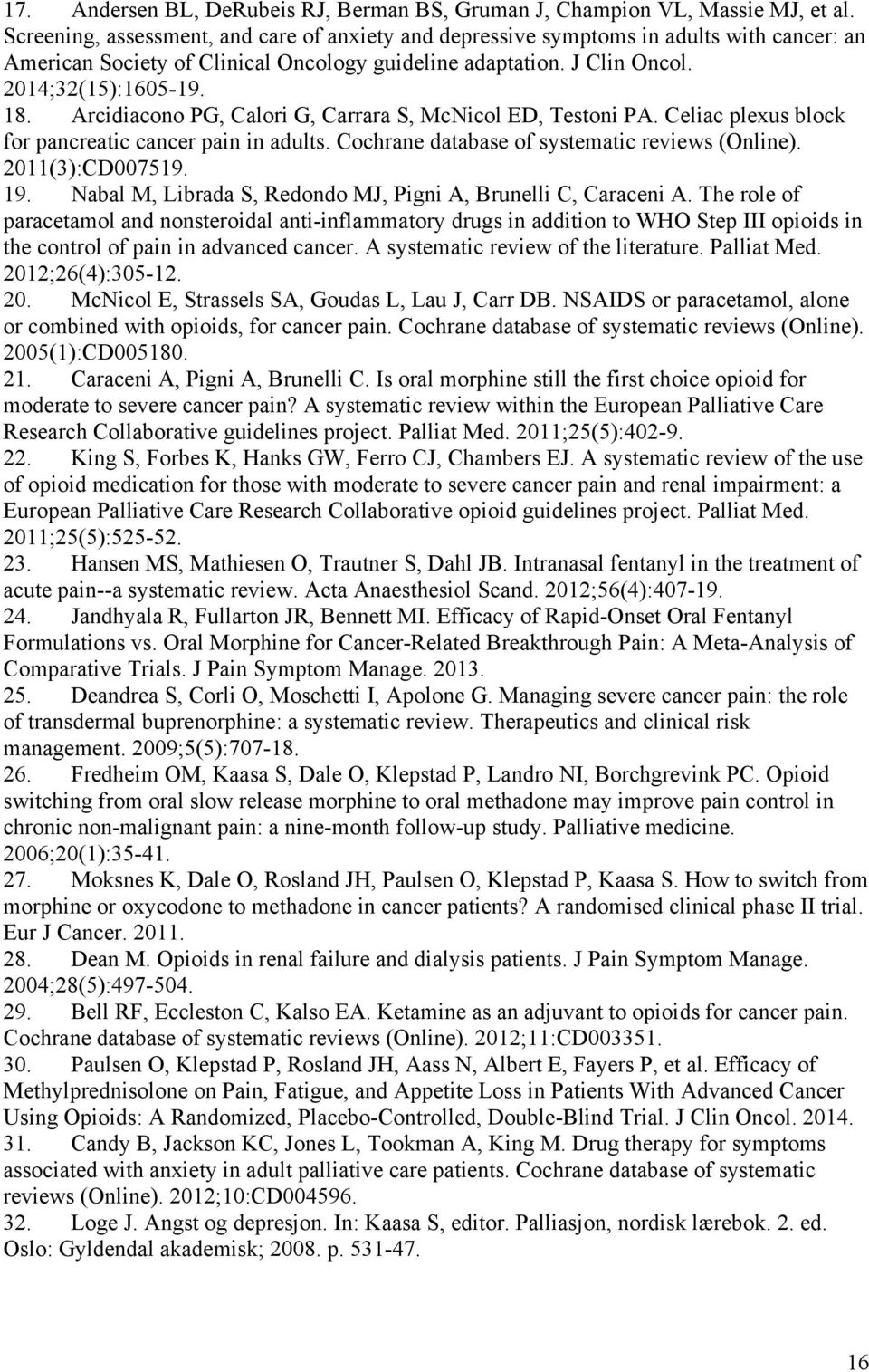 Arcidiacono PG, Calori G, Carrara S, McNicol ED, Testoni PA. Celiac plexus block for pancreatic cancer pain in adults. Cochrane database of systematic reviews (Online). 2011(3):CD007519. 19.