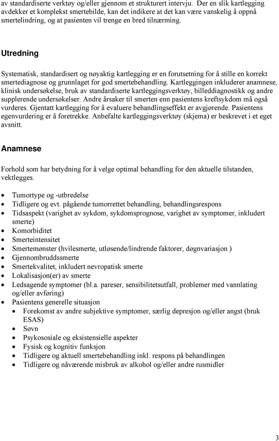 Utredning Systematisk, standardisert og nøyaktig kartlegging er en forutsetning for å stille en korrekt smertediagnose og grunnlaget for god smertebehandling.