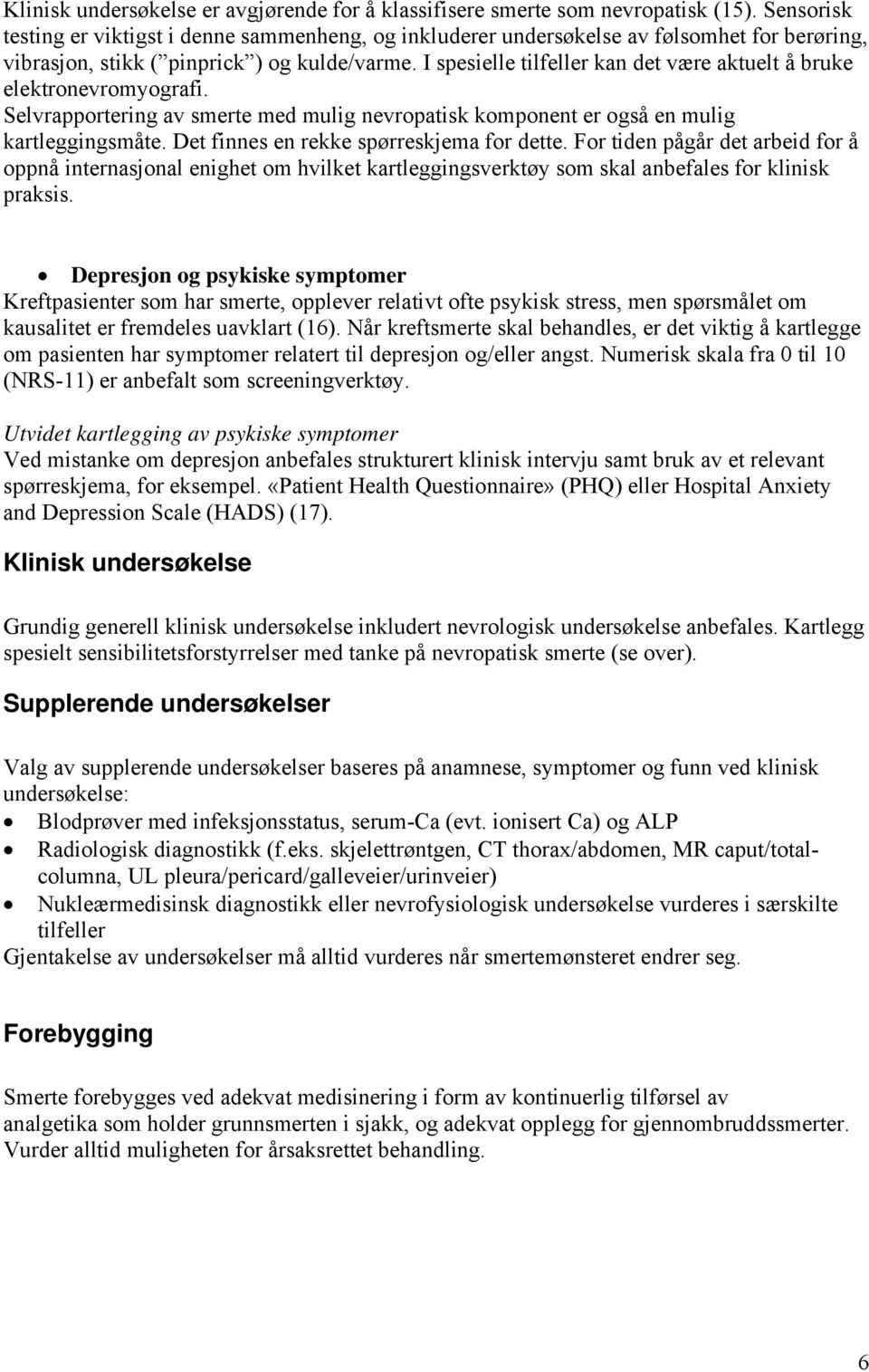 I spesielle tilfeller kan det være aktuelt å bruke elektronevromyografi. Selvrapportering av smerte med mulig nevropatisk komponent er også en mulig kartleggingsmåte.