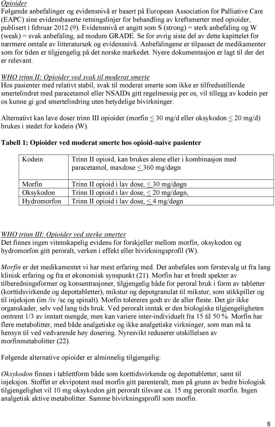 Se for øvrig siste del av dette kapittelet for nærmere omtale av litteratursøk og evidensnivå. Anbefalingene er tilpasset de medikamenter som for tiden er tilgjengelig på det norske markedet.