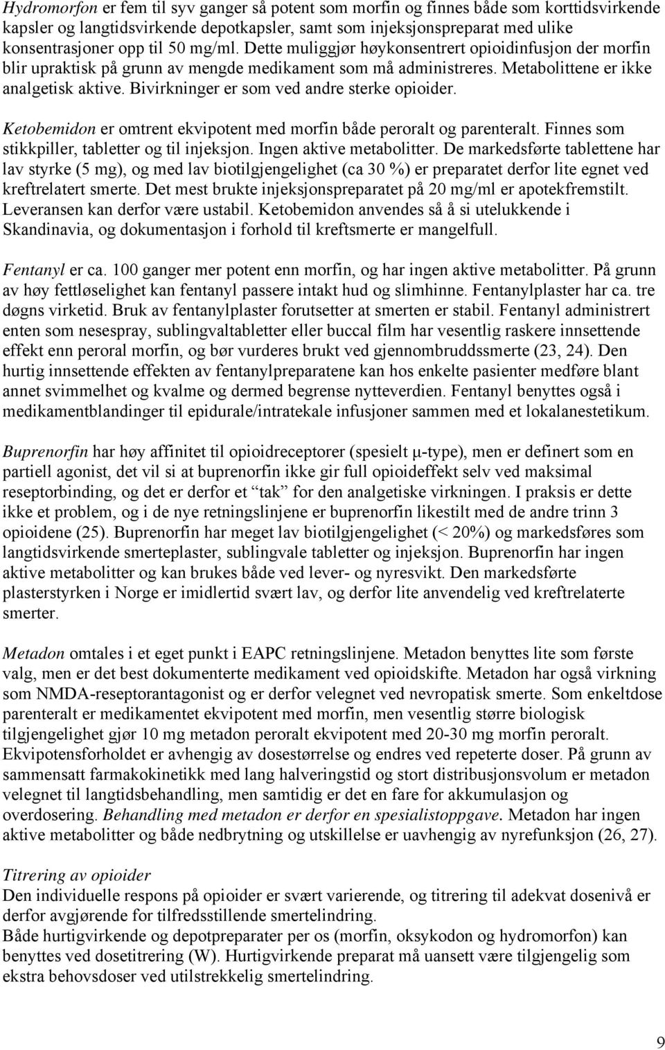 Bivirkninger er som ved andre sterke opioider. Ketobemidon er omtrent ekvipotent med morfin både peroralt og parenteralt. Finnes som stikkpiller, tabletter og til injeksjon. Ingen aktive metabolitter.