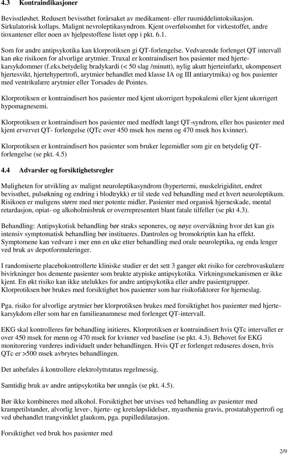 Vedvarende forlenget QT intervall kan øke risikoen for alvorlige arytmier. Truxal er kontraindisert hos pasienter med hjertekarsykdommer (f.eks.