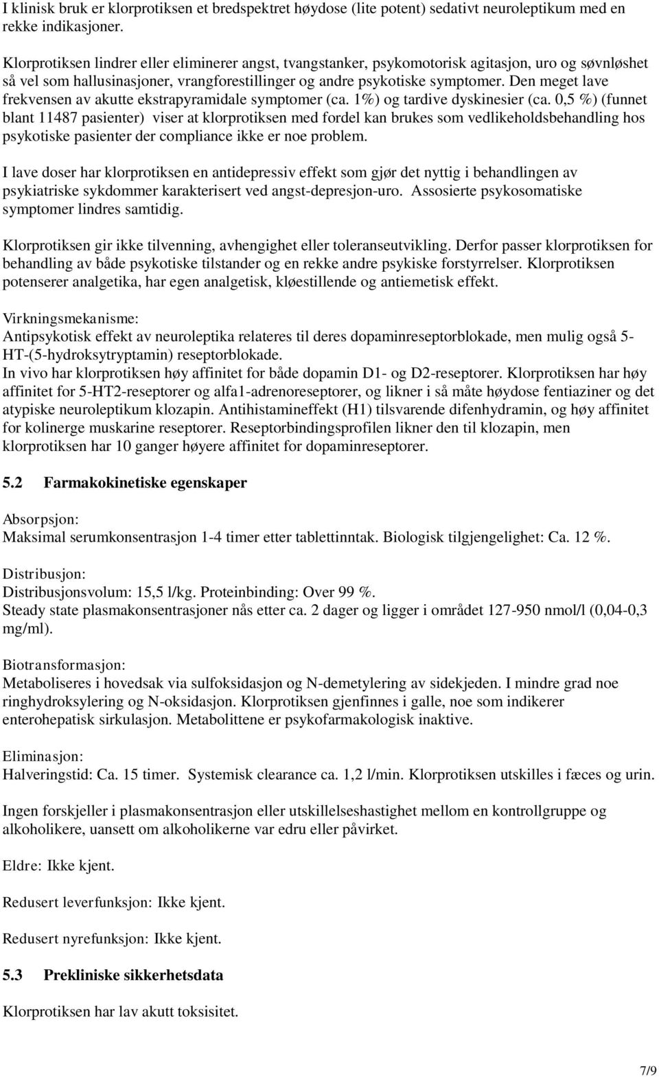 Den meget lave frekvensen av akutte ekstrapyramidale symptomer (ca. 1%) og tardive dyskinesier (ca.