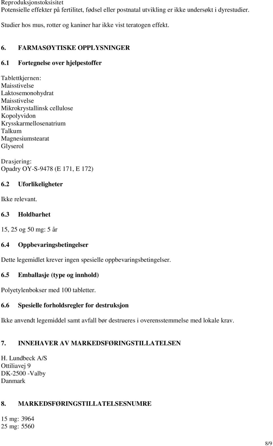 1 Fortegnelse over hjelpestoffer Tablettkjernen: Maisstivelse Laktosemonohydrat Maisstivelse Mikrokrystallinsk cellulose Kopolyvidon Krysskarmellosenatrium Talkum Magnesiumstearat Glyserol