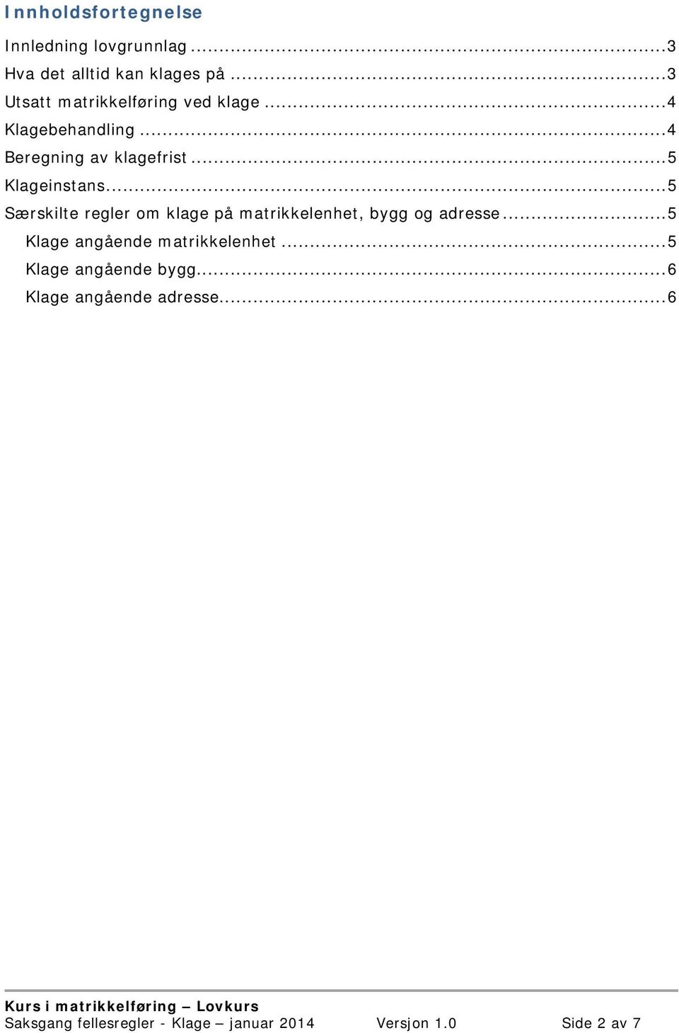 .. 5 Klageinstans... 5 Særskilte regler om klage på matrikkelenhet, bygg og adresse.