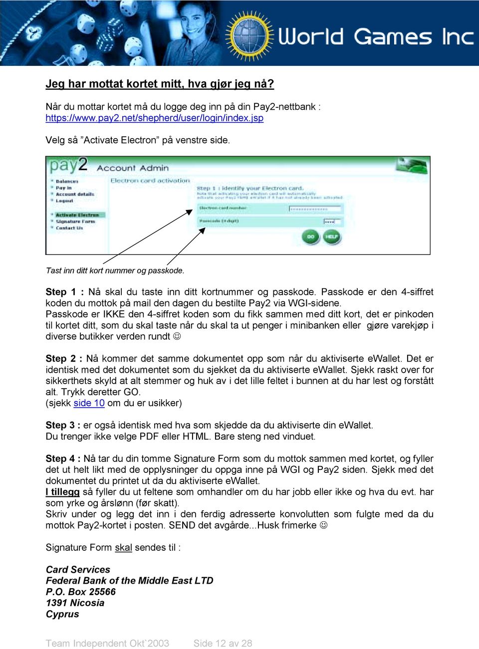 Passkode er den 4-siffret koden du mottok på mail den dagen du bestilte Pay2 via WGI-sidene.