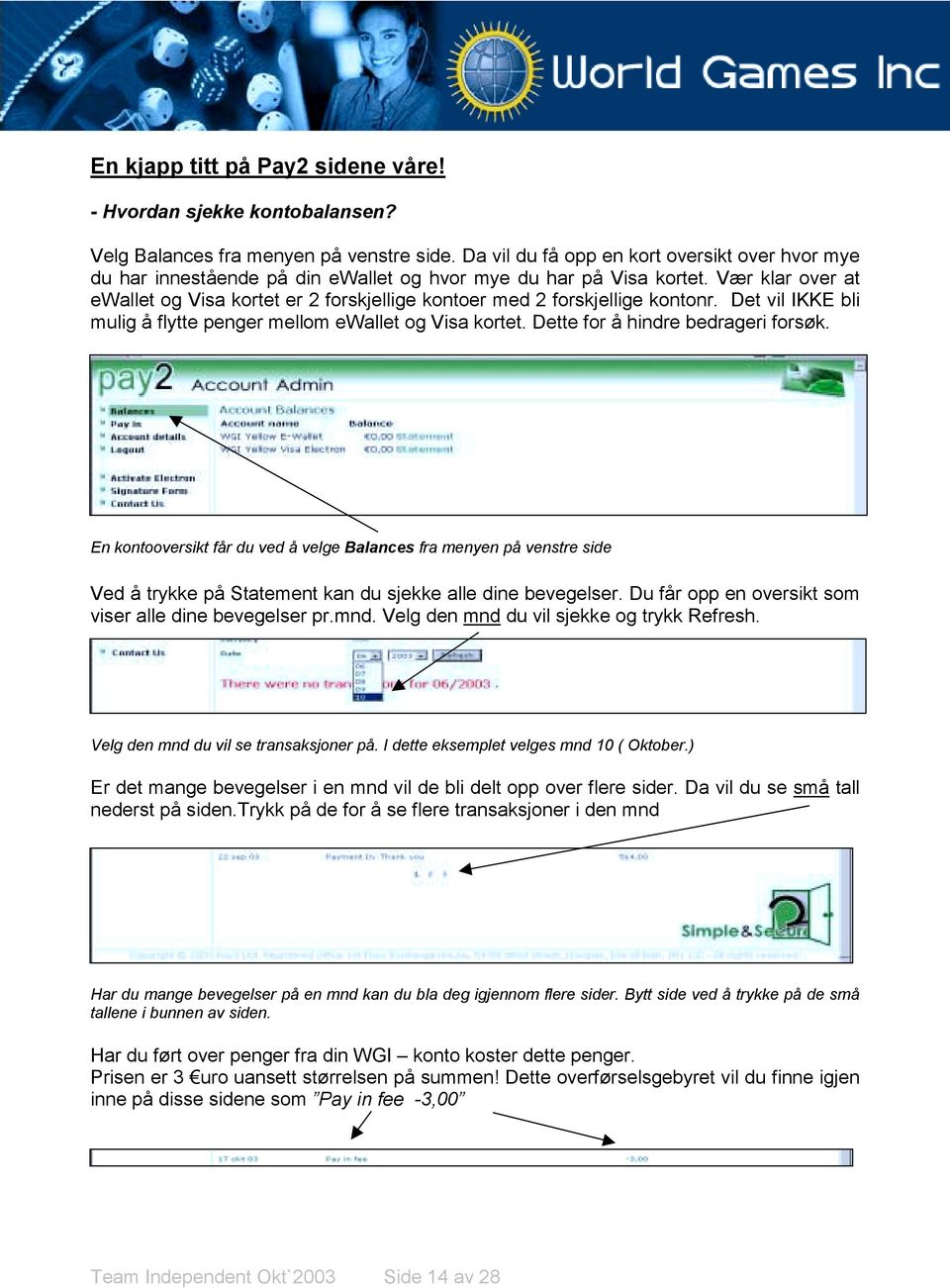 Vær klar over at ewallet og Visa kortet er 2 forskjellige kontoer med 2 forskjellige kontonr. Det vil IKKE bli mulig å flytte penger mellom ewallet og Visa kortet. Dette for å hindre bedrageri forsøk.