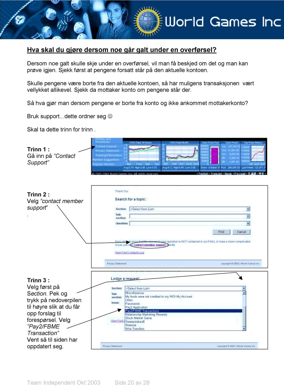 Sjekk da mottaker konto om pengene står der. Så hva gjør man dersom pengene er borte fra konto og ikke ankommet mottakerkonto? Bruk support...dette ordner seg Skal ta dette trinn for trinn.