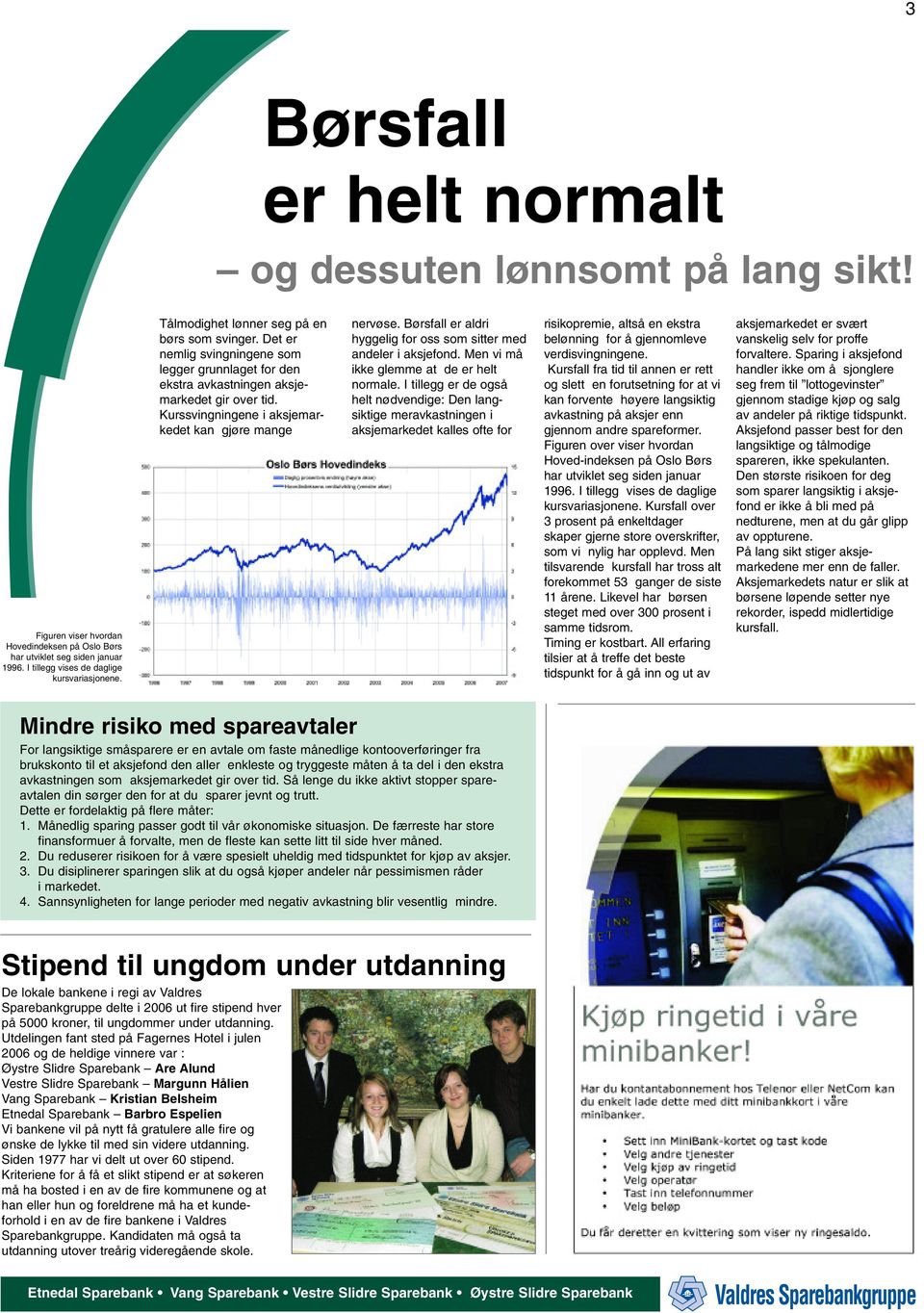 Kurssvingningene i aksjemarkedet kan gjøre mange nervøse. Børsfall er aldri hyggelig for oss som sitter med andeler i aksjefond. Men vi må ikke glemme at de er helt normale.