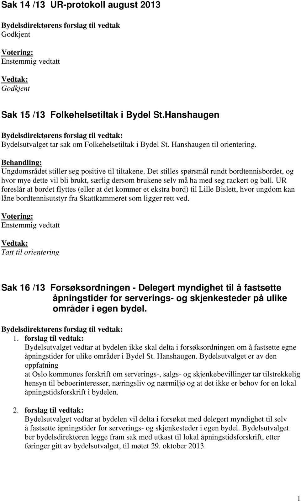 Det stilles spørsmål rundt bordtennisbordet, og hvor mye dette vil bli brukt, særlig dersom brukene selv må ha med seg rackert og ball.