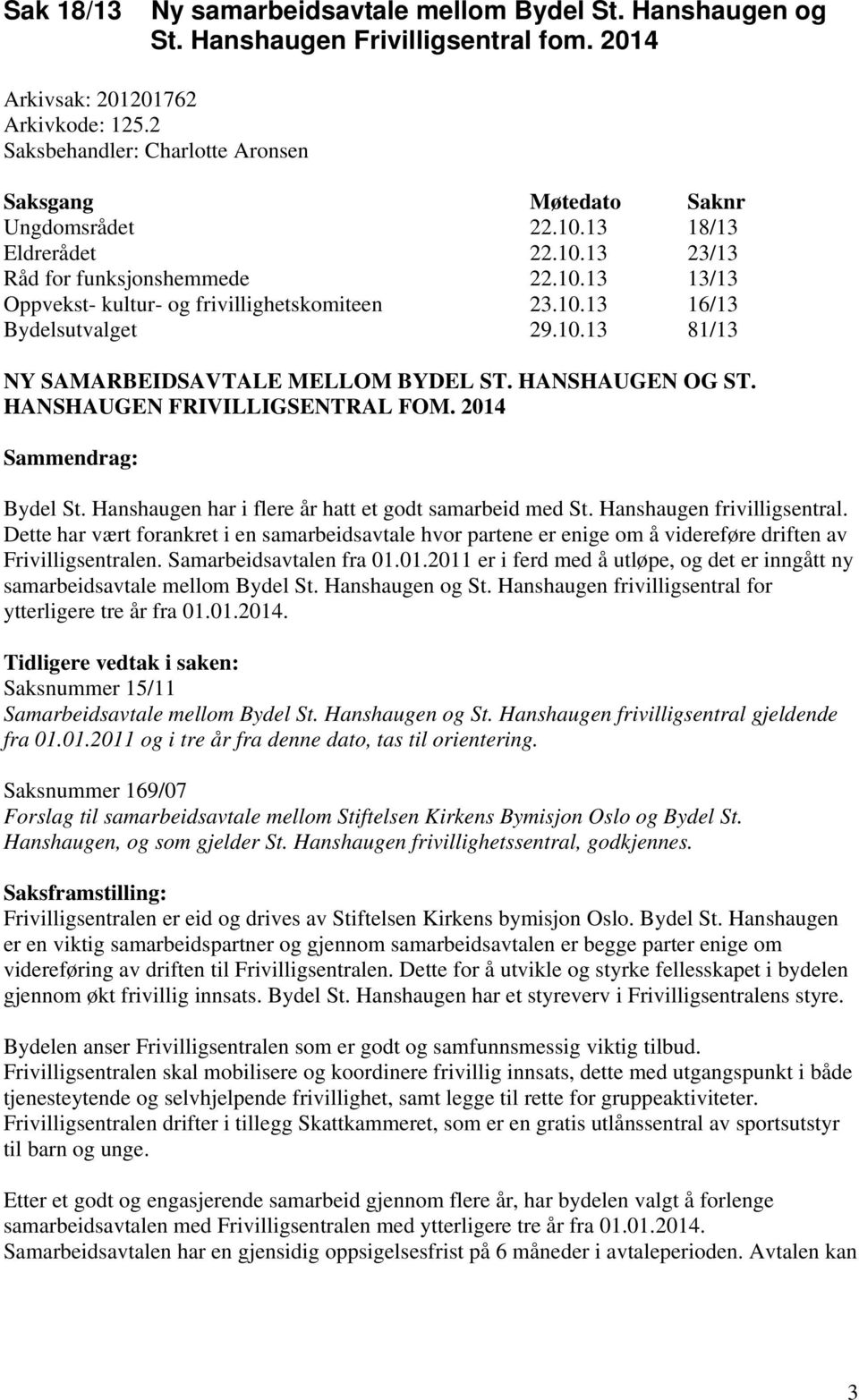 10.13 16/13 Bydelsutvalget 29.10.13 81/13 NY SAMARBEIDSAVTALE MELLOM BYDEL ST. HANSHAUGEN OG ST. HANSHAUGEN FRIVILLIGSENTRAL FOM. 2014 Sammendrag: Bydel St.