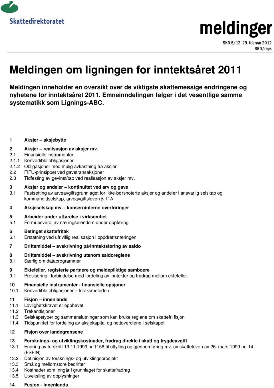 1.2 Obligasjoner med mulig avkastning fra aksjer 2.2 FIFU-prinsippet ved gavetransaksjoner 2.3 Tidfesting av gevinst/tap ved realisasjon av aksjer mv.