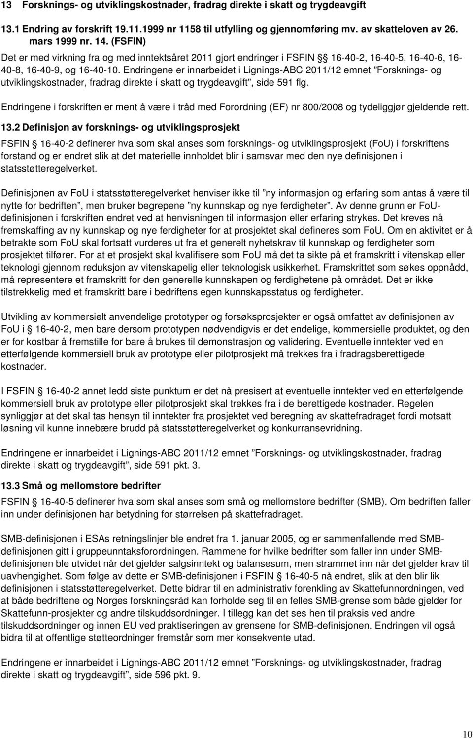 Endringene er innarbeidet i Lignings-ABC 2011/12 emnet Forsknings- og utviklingskostnader, fradrag direkte i skatt og trygdeavgift, side 591 flg.