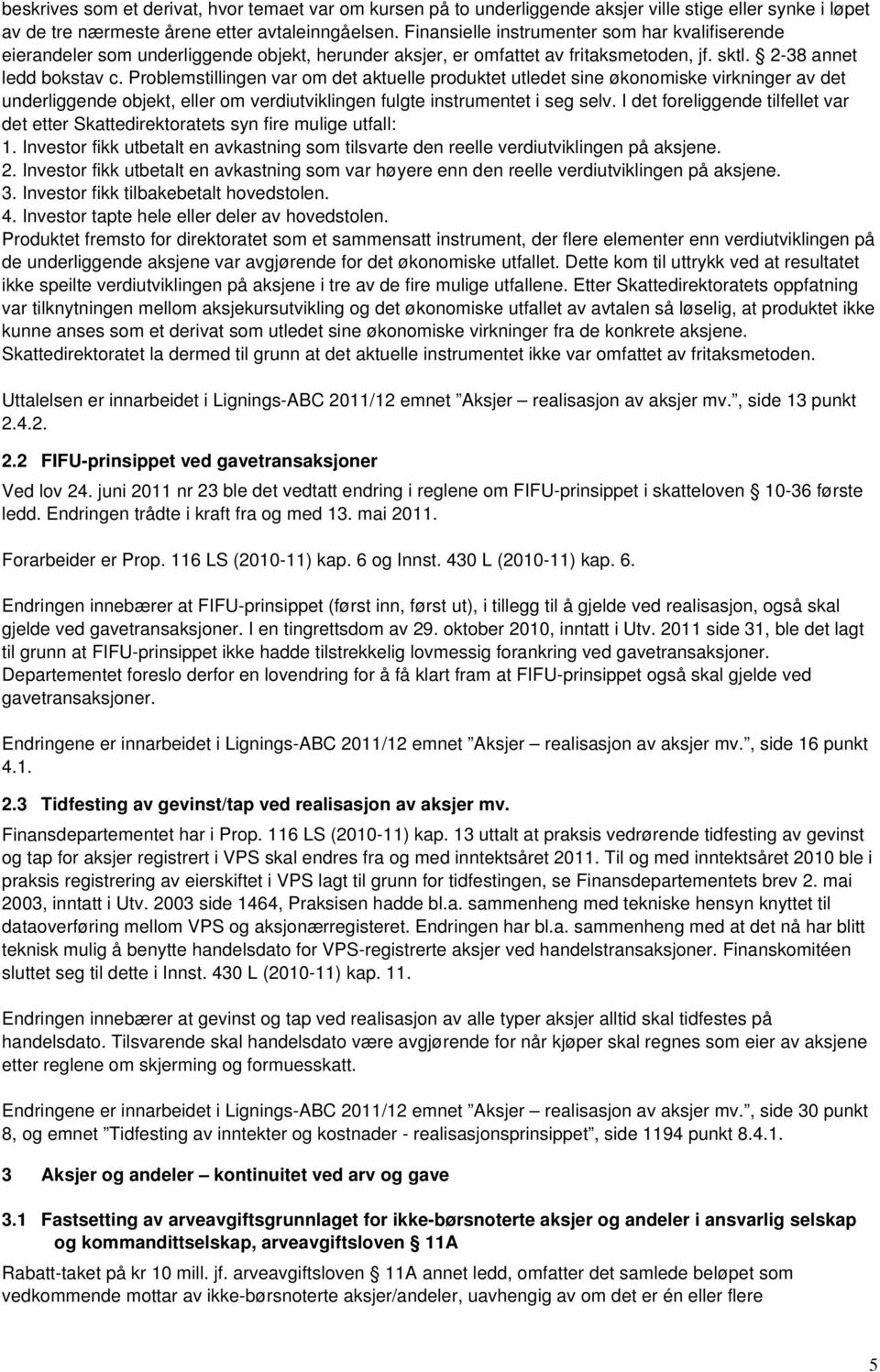 Problemstillingen var om det aktuelle produktet utledet sine økonomiske virkninger av det underliggende objekt, eller om verdiutviklingen fulgte instrumentet i seg selv.