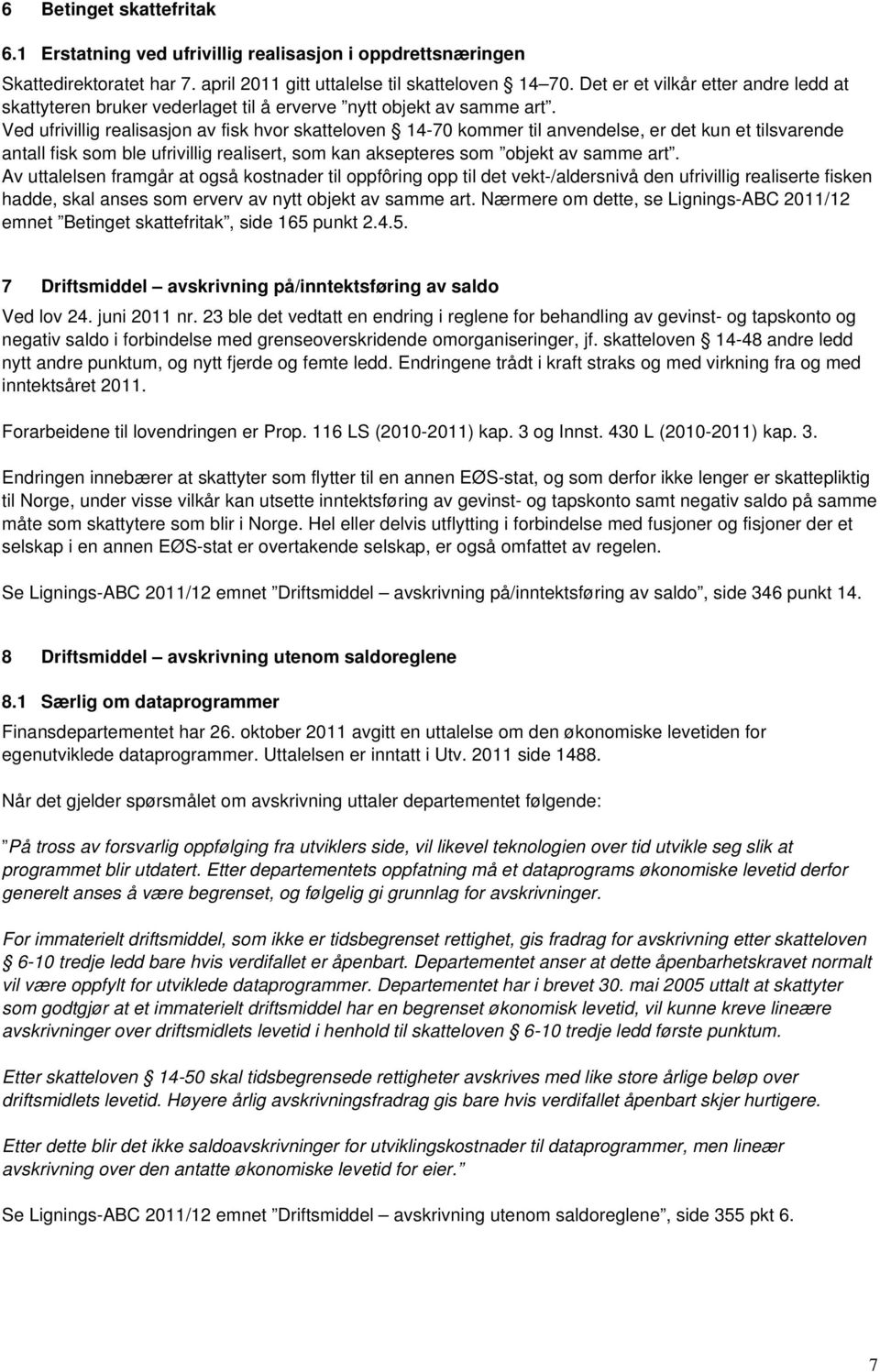 Ved ufrivillig realisasjon av fisk hvor skatteloven 14-70 kommer til anvendelse, er det kun et tilsvarende antall fisk som ble ufrivillig realisert, som kan aksepteres som objekt av samme art.