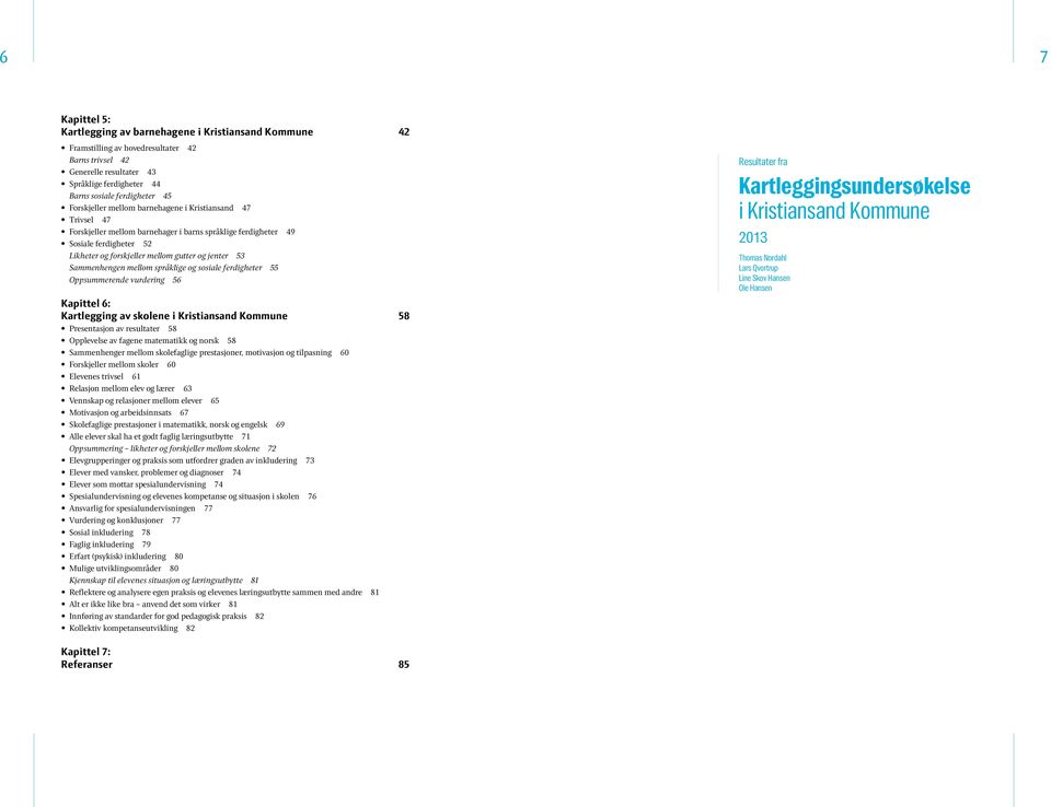 Sammenhengen mellom språklige og sosiale ferdigheter 55 Oppsummerende vurdering 56 Kapittel 6: Kartlegging av skolene i Kristiansand Kommune 58 Presentasjon av resultater 58 Opplevelse av fagene