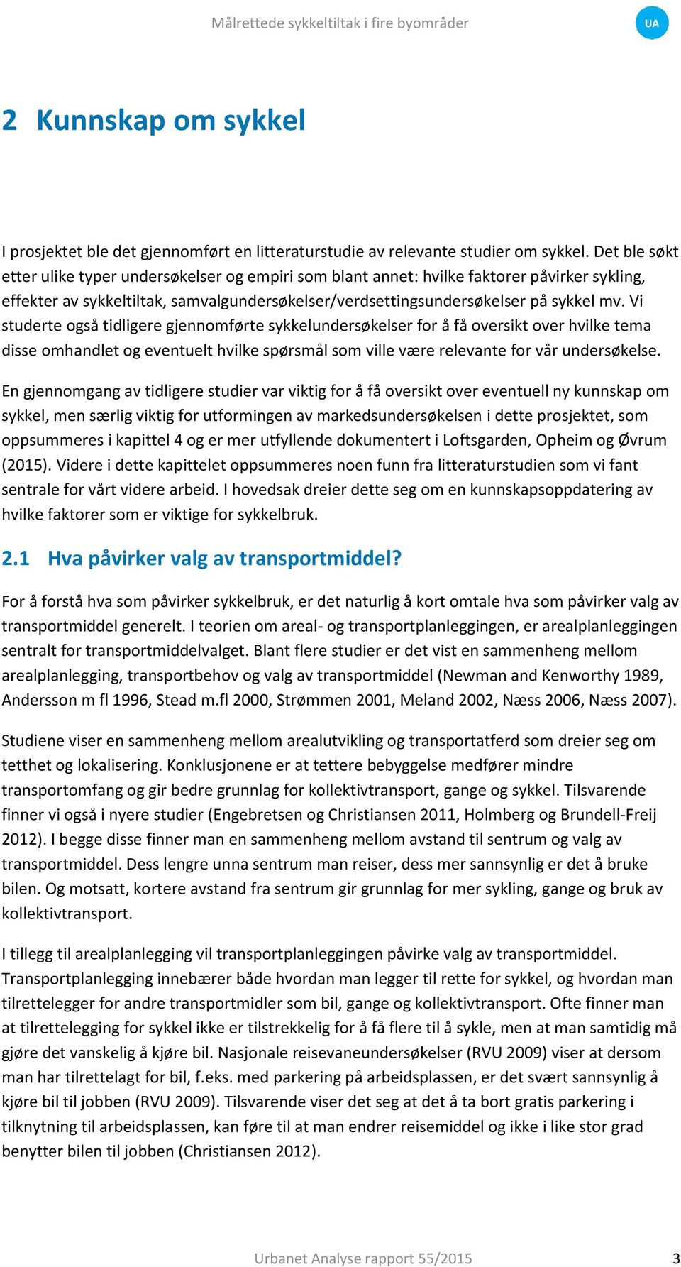 Vi studerte også tidligere gjennomførte sykkelundersøkelser for å få oversikt over hvilke tema disse omhandlet og eventuelt hvilke spørsmål som ville være relevante for vår undersøkelse.