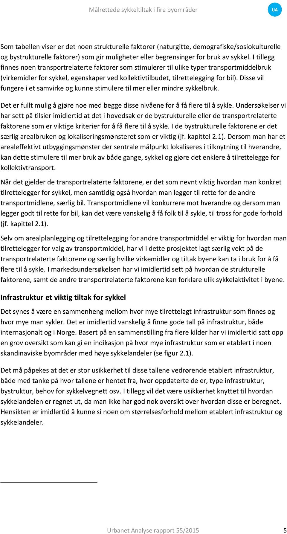 Disse vil fungere i et samvirke og kunne stimulere til mer eller mindre sykkelbruk. Det er fullt mulig å gjøre noe med begge disse nivåene for å få flere til å sykle.