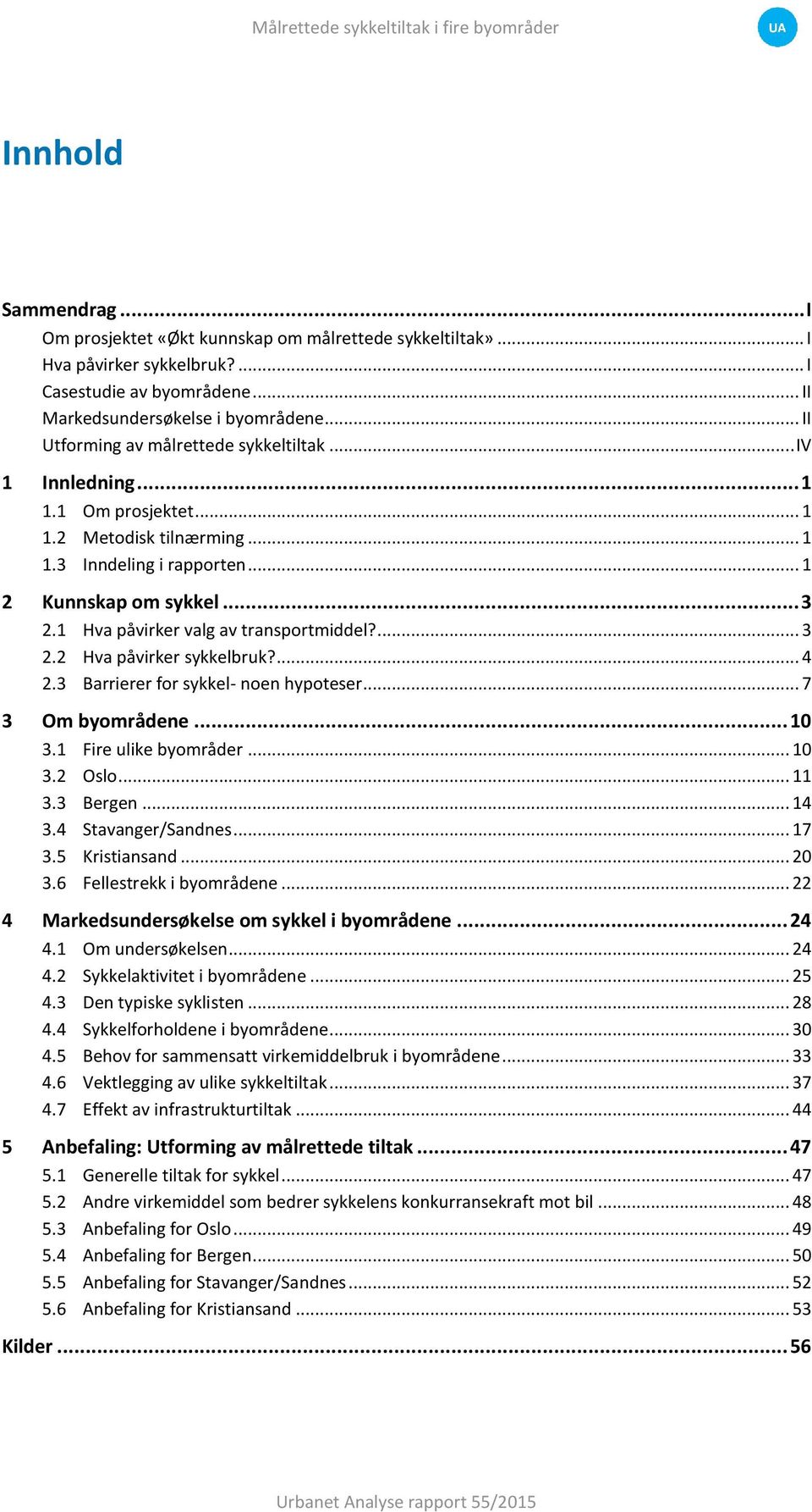 1 Hva påvirker valg av transportmiddel?... 3 2.2 Hva påvirker sykkelbruk?... 4 2.3 Barrierer for sykkel- noen hypoteser... 7 3 Om byområdene... 10 3.1 Fire ulike byområder... 10 3.2 Oslo... 11 3.