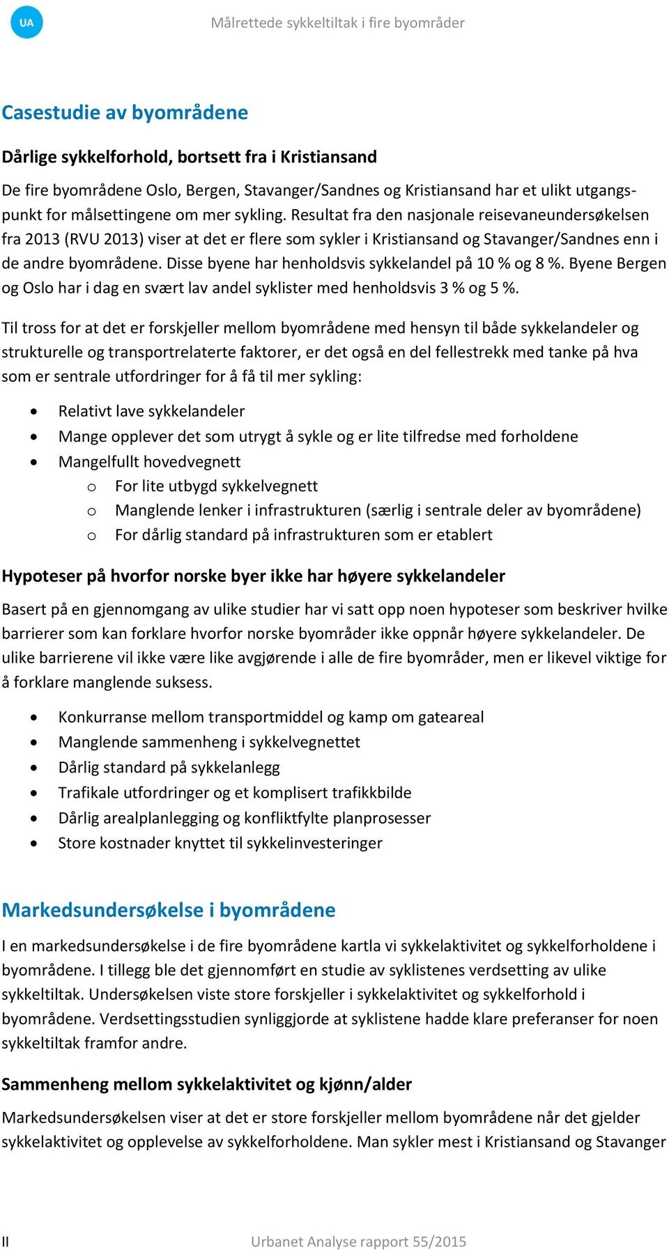 Disse byene har henholdsvis sykkelandel på 10 % og 8 %. Byene Bergen og Oslo har i dag en svært lav andel syklister med henholdsvis 3 % og 5 %.