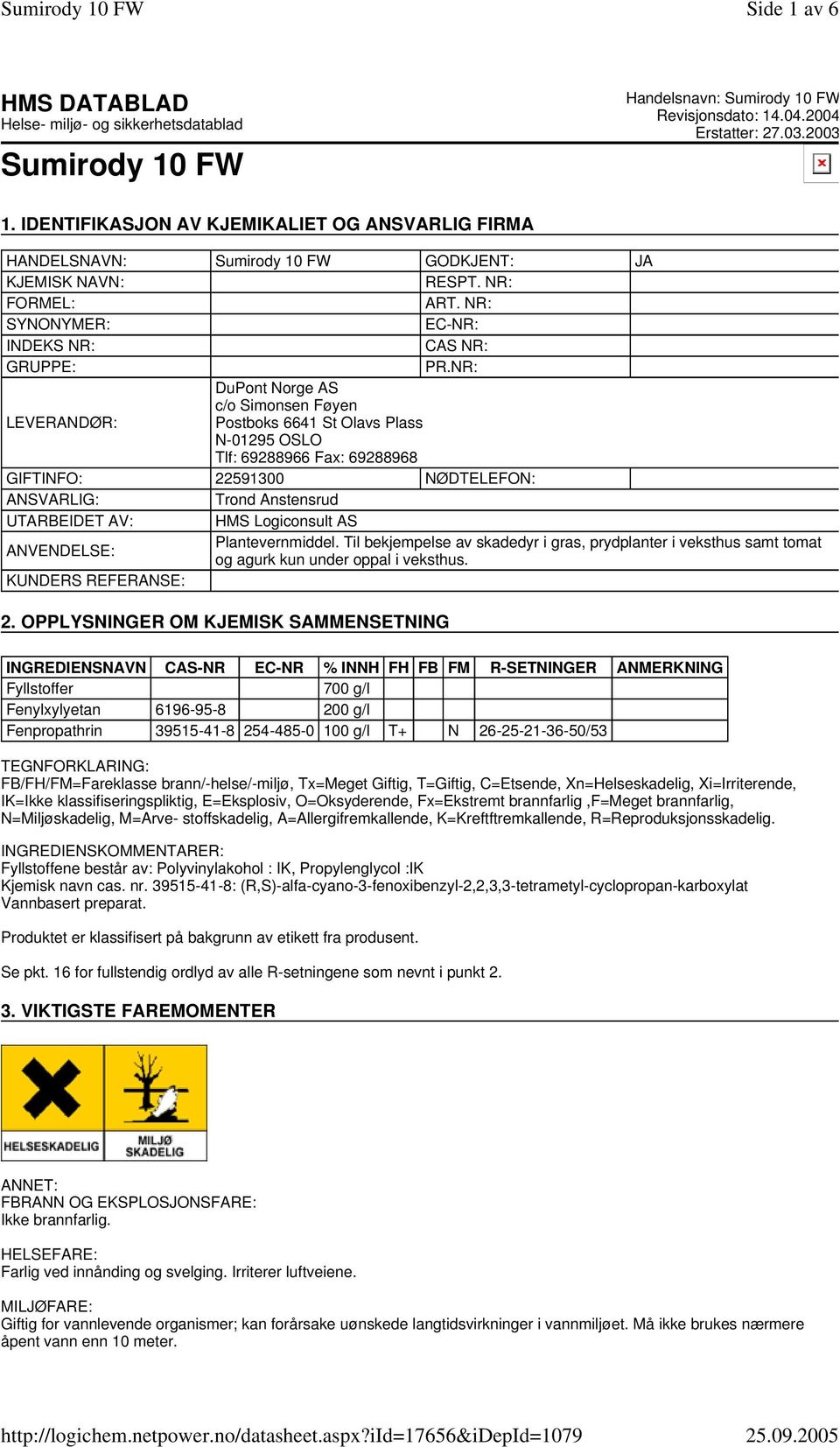 NR: DuPont Norge AS c/o Simonsen Føyen LEVERANDØR: Postboks 6641 St Olavs Plass N01295 OSLO Tlf: 69288966 Fax: 69288968 GIFTINFO: 22591300 NØDTELEFON: ANSVARLIG: Trond Anstensrud UTARBEIDET AV: HMS