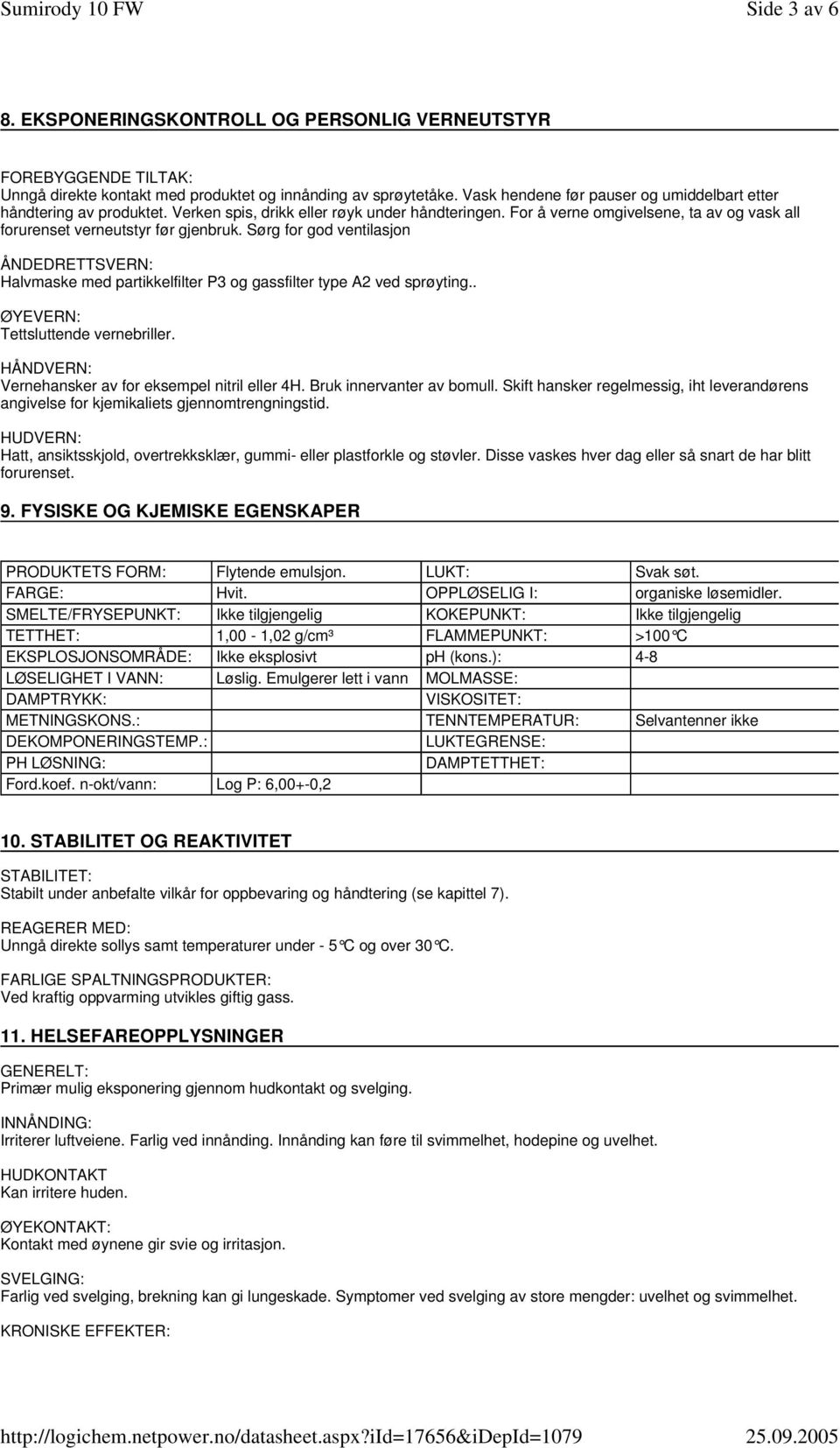 Sørg for god ventilasjon ÅNDEDRETTSVERN: Halvmaske med partikkelfilter P3 og gassfilter type A2 ved sprøyting.. ØYEVERN: Tettsluttende vernebriller.