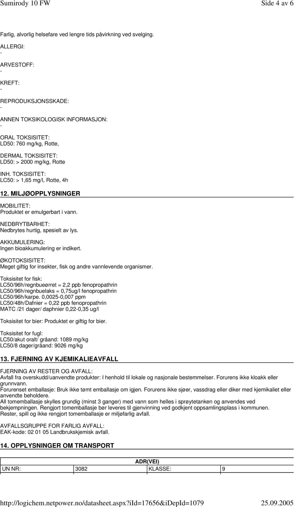 TOKSISITET: LC50: > 1,65 mg/l, Rotte, 4h 12. MILJØOPPLYSNINGER MOBILITET: Produktet er emulgerbart i vann. NEDBRYTBARHET: Nedbrytes hurtig, spesielt av lys.