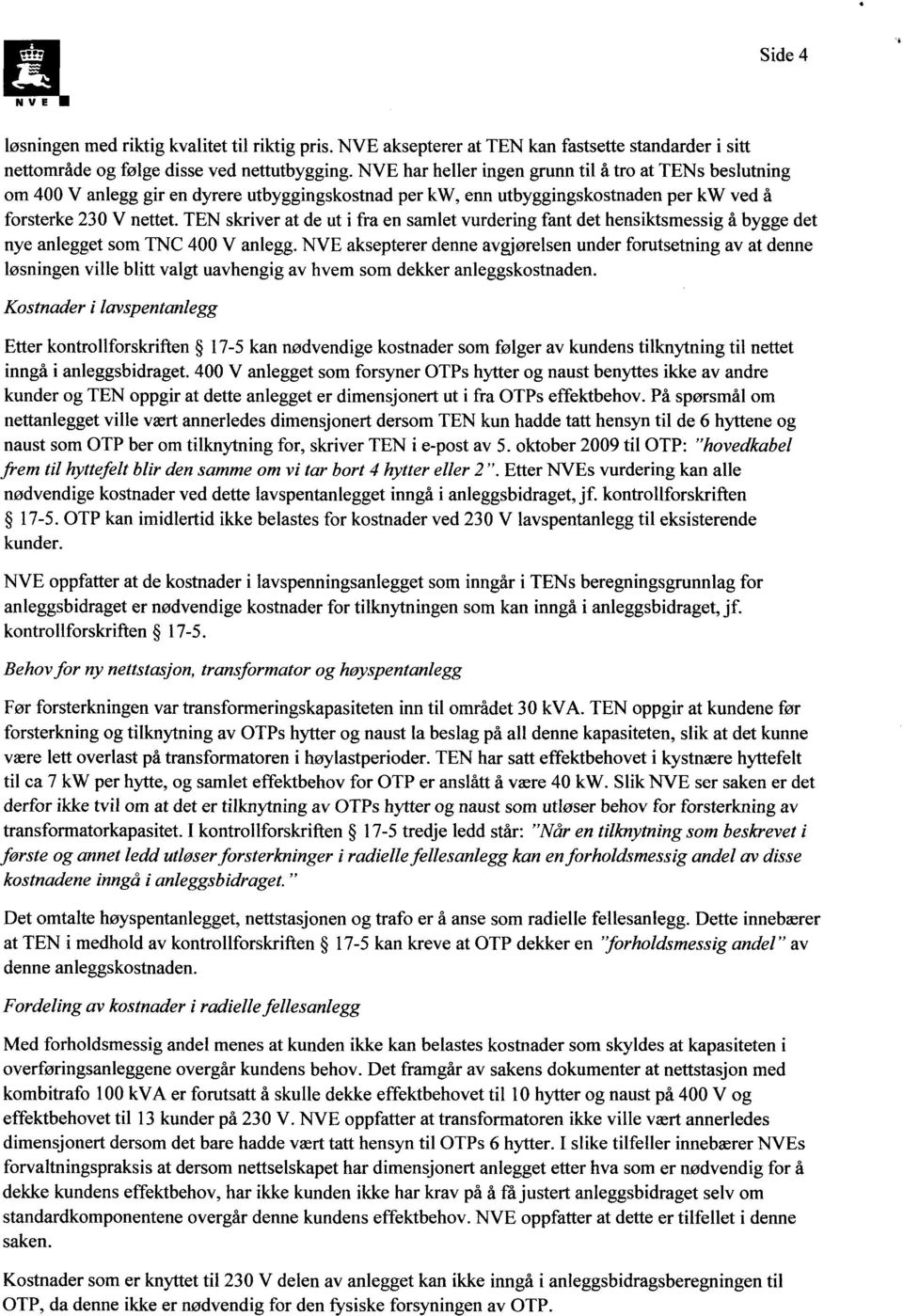 TEN skriver at de ut i fra en samlet vurdering fant det hensiktsmessig å bygge det nye anlegget som TNC 400 V anlegg.